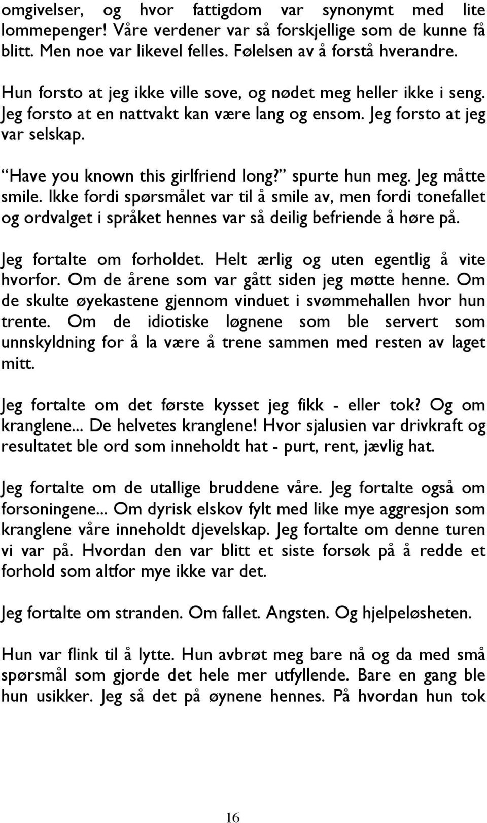 spurte hun meg. Jeg måtte smile. Ikke fordi spørsmålet var til å smile av, men fordi tonefallet og ordvalget i språket hennes var så deilig befriende å høre på. Jeg fortalte om forholdet.