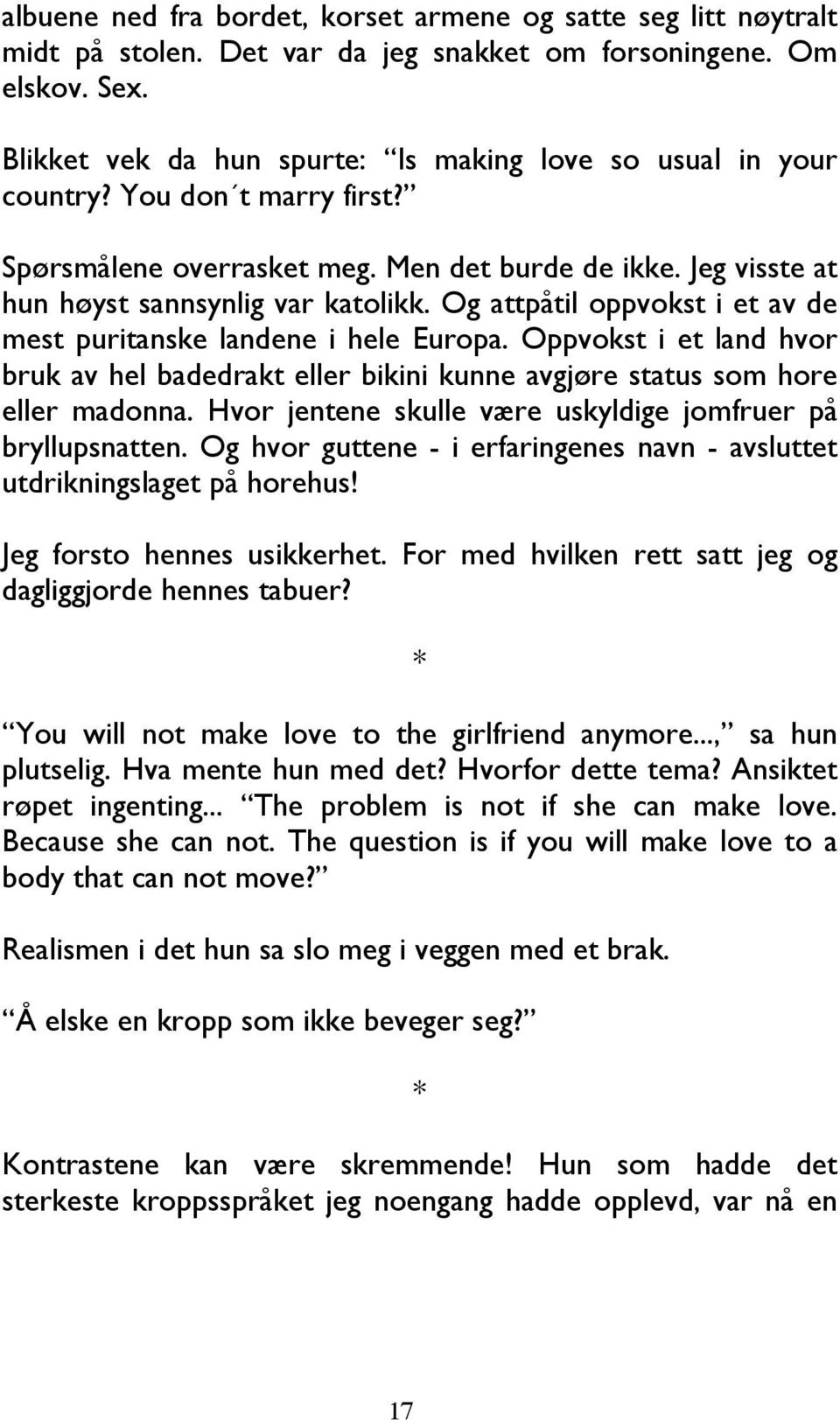 Og attpåtil oppvokst i et av de mest puritanske landene i hele Europa. Oppvokst i et land hvor bruk av hel badedrakt eller bikini kunne avgjøre status som hore eller madonna.