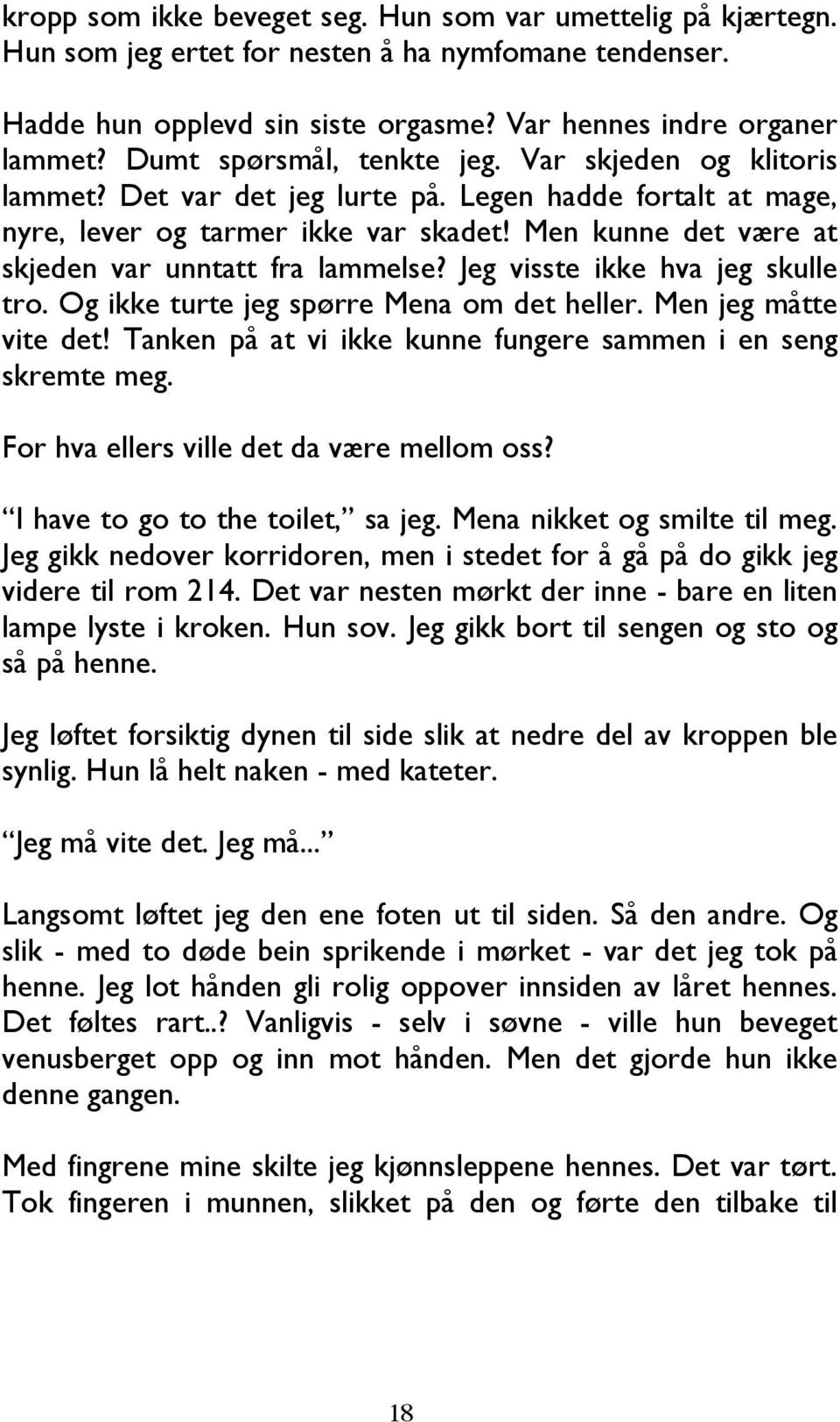 Men kunne det være at skjeden var unntatt fra lammelse? Jeg visste ikke hva jeg skulle tro. Og ikke turte jeg spørre Mena om det heller. Men jeg måtte vite det!