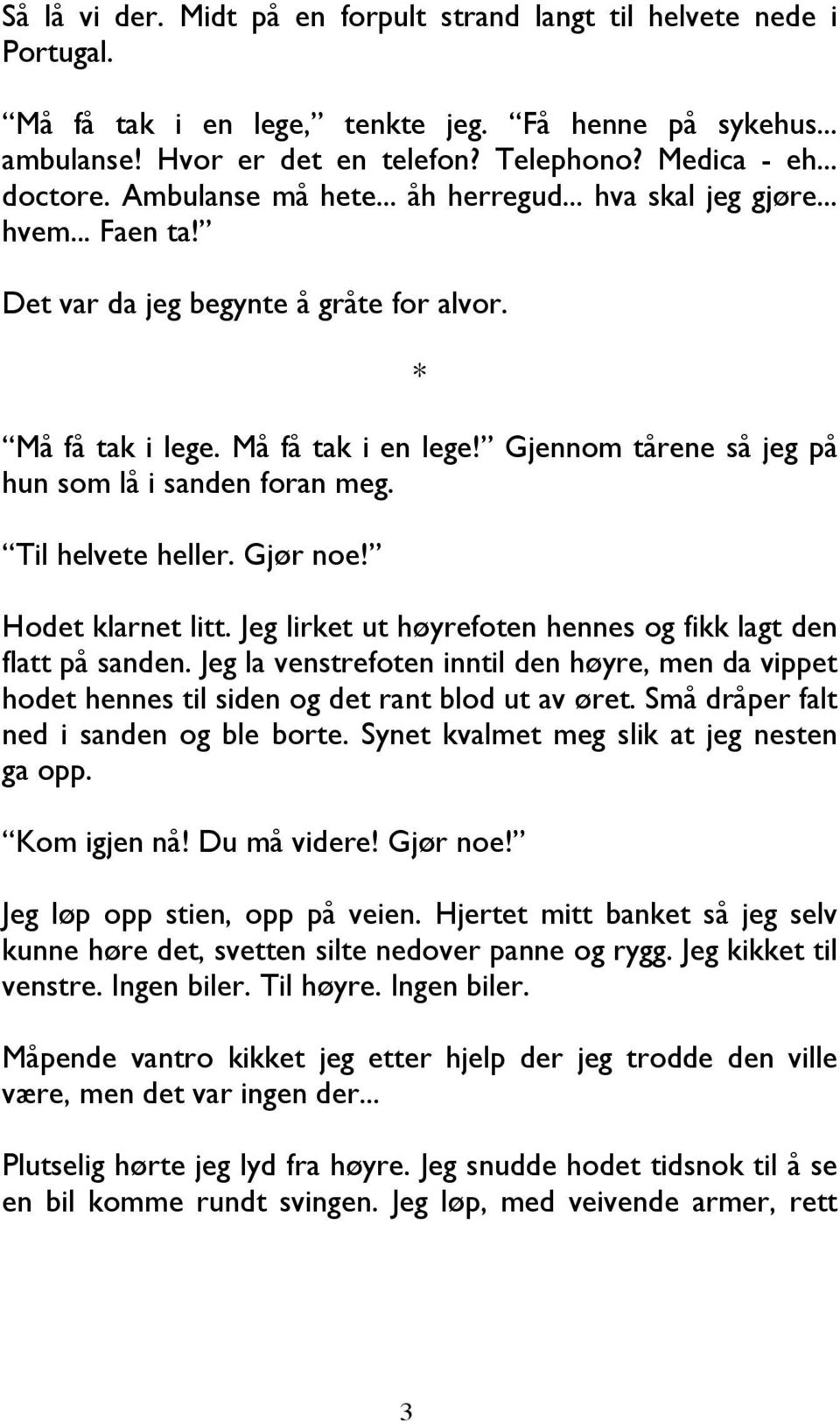 Gjennom tårene så jeg på hun som lå i sanden foran meg. Til helvete heller. Gjør noe! Hodet klarnet litt. Jeg lirket ut høyrefoten hennes og fikk lagt den flatt på sanden.