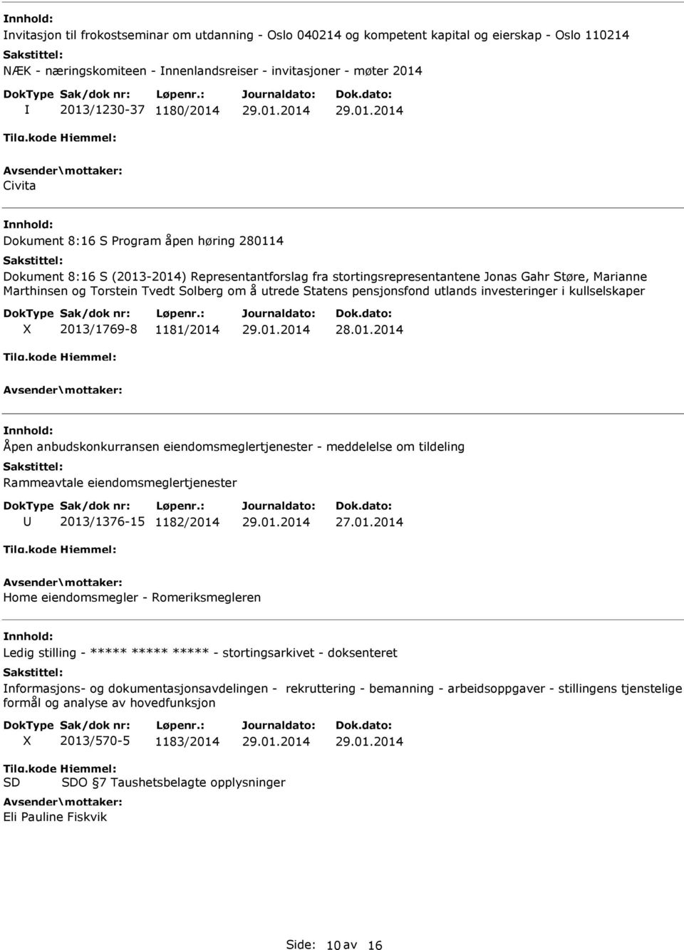 utrede Statens pensjonsfond utlands investeringer i kullselskaper 2013/1769-8 1181/2014 Åpen anbudskonkurransen eiendomsmeglertjenester - meddelelse om tildeling Rammeavtale eiendomsmeglertjenester