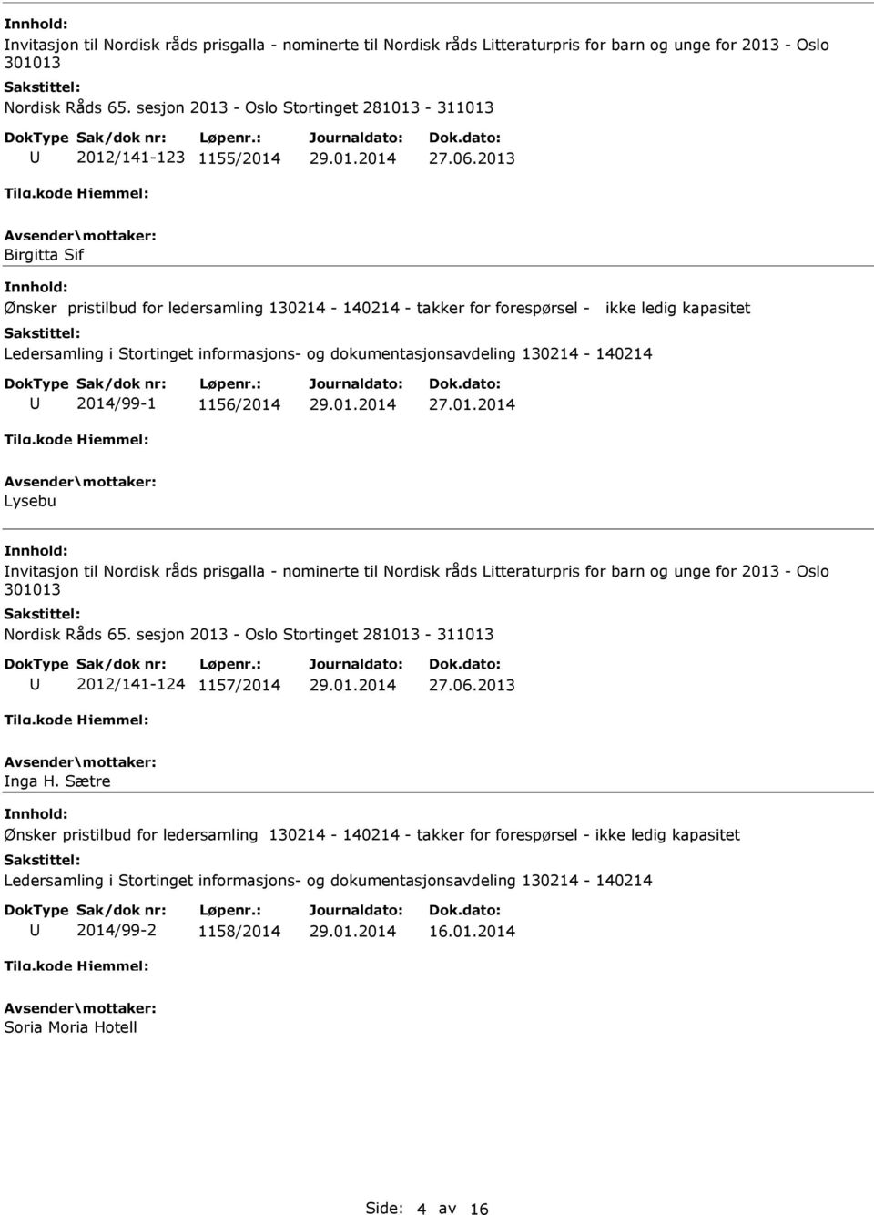 /99-1 1156/2014 27.01.2014 Lysebu nvitasjon til Nordisk råds prisgalla - nominerte til Nordisk råds Litteraturpris for barn og unge for 2013 - Oslo 2012/141-124 1157/2014 nga H.