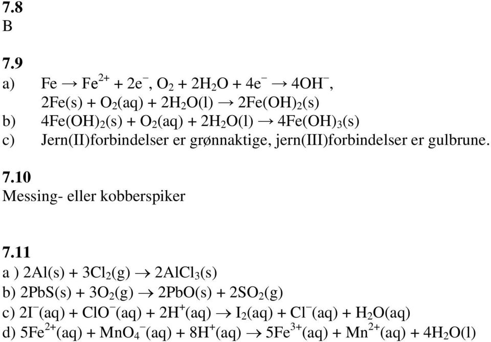 2 O(l) 4Fe(OH) 3 (s) c) Jern(II)forbindelser er grønnaktige, jern(iii)forbindelser er gulbrune. 7.