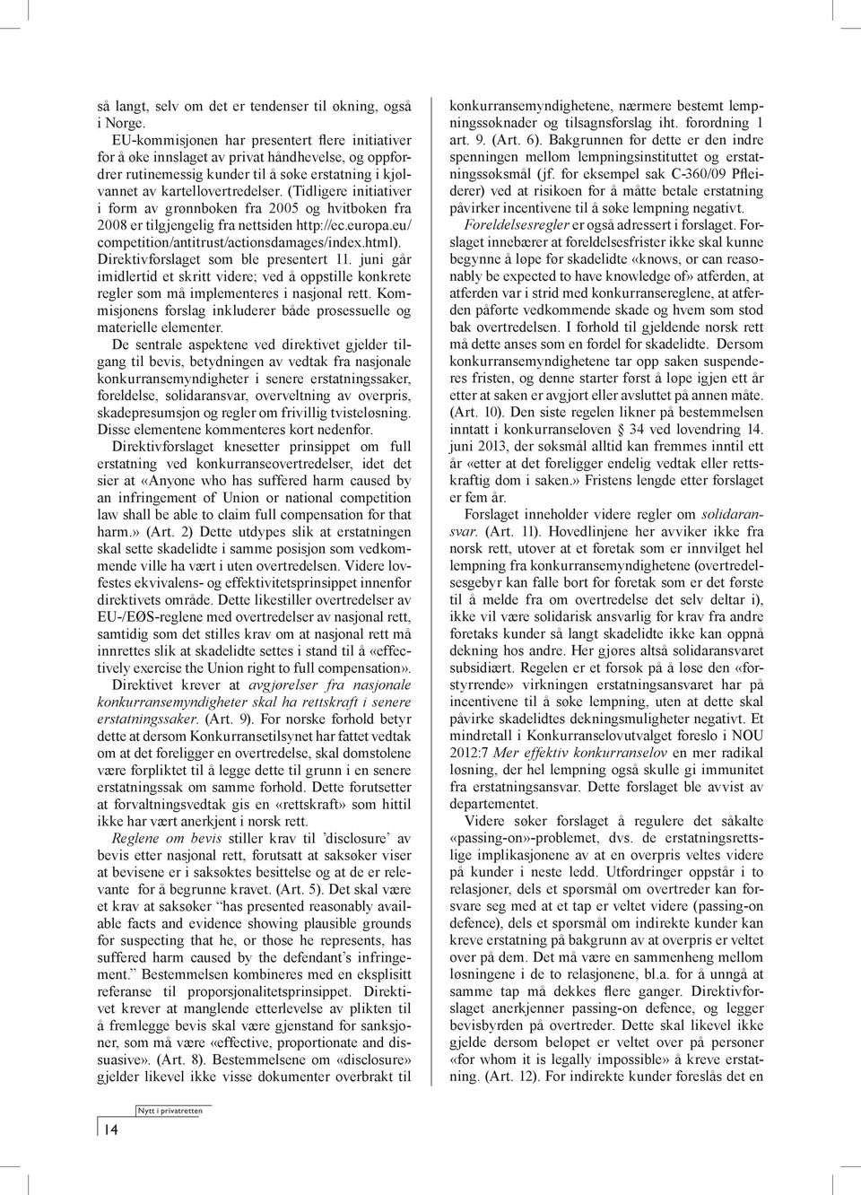 (Tidligere initiativer i form av grønnboken fra 2005 og hvitboken fra 2008 er tilgjengelig fra nettsiden http://ec.europa.eu/ competition/antitrust/actionsdamages/index.html).