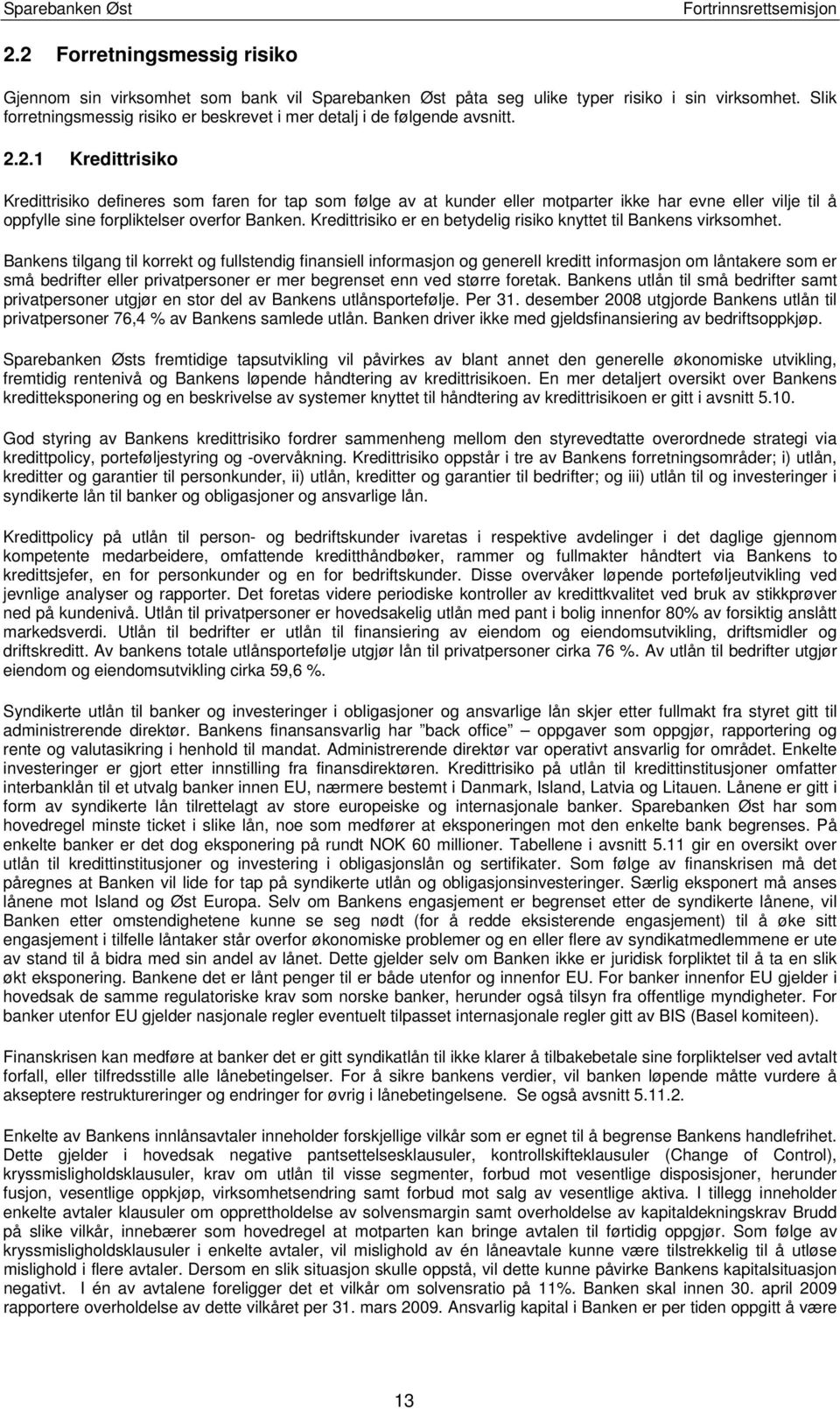 2.1 Kredittrisiko Kredittrisiko defineres som faren for tap som følge av at kunder eller motparter ikke har evne eller vilje til å oppfylle sine forpliktelser overfor Banken.