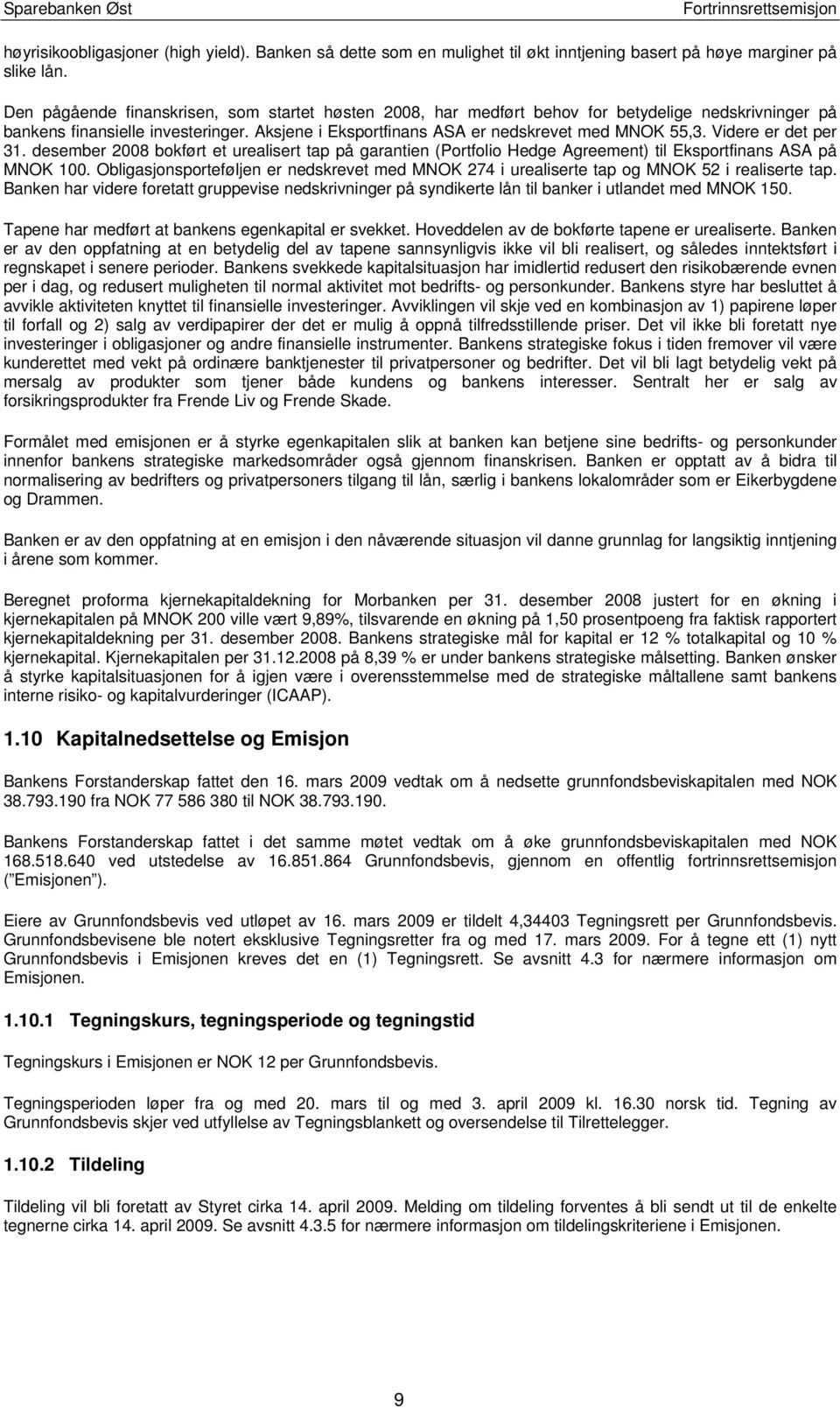 Videre er det per 31. desember 2008 bokført et urealisert tap på garantien (Portfolio Hedge Agreement) til Eksportfinans ASA på MNOK 100.