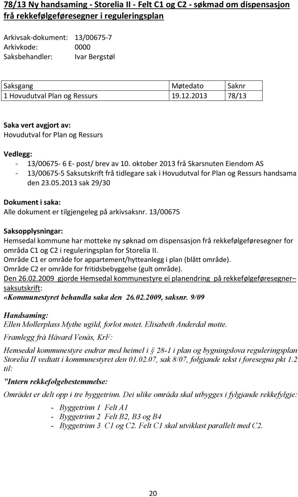 oktober 2013 frå Skarsnuten Eiendom AS - 13/00675-5 Saksutskrift frå tidlegare sak i Hovudutval for Plan og Ressurs handsama den 23.05.
