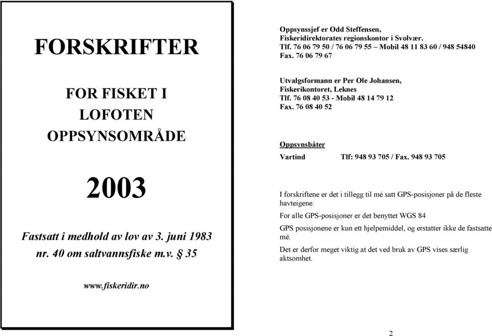 76 08 40 52 Oppsynsbåter Vartind Tlf: 948 93 705 / Fax. 948 93 705 I forskriftene er det i tillegg til mé satt GPS-posisjoner på de fleste havteigene.