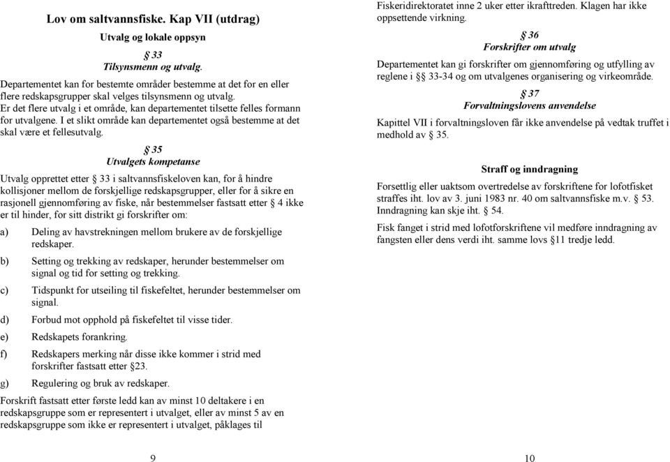 Er det flere utvalg i et område, kan departementet tilsette felles formann for utvalgene. I et slikt område kan departementet også bestemme at det skal være et fellesutvalg.