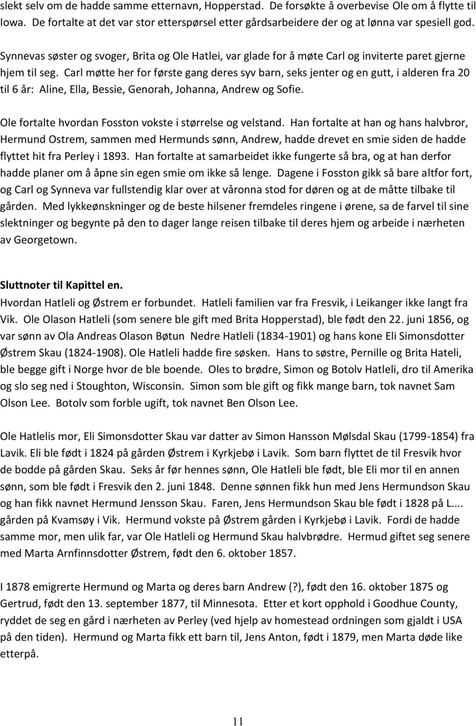 Carl møtte her for første gang deres syv barn, seks jenter og en gutt, i alderen fra 20 til 6 år: Aline, Ella, Bessie, Genorah, Johanna, Andrew og Sofie.