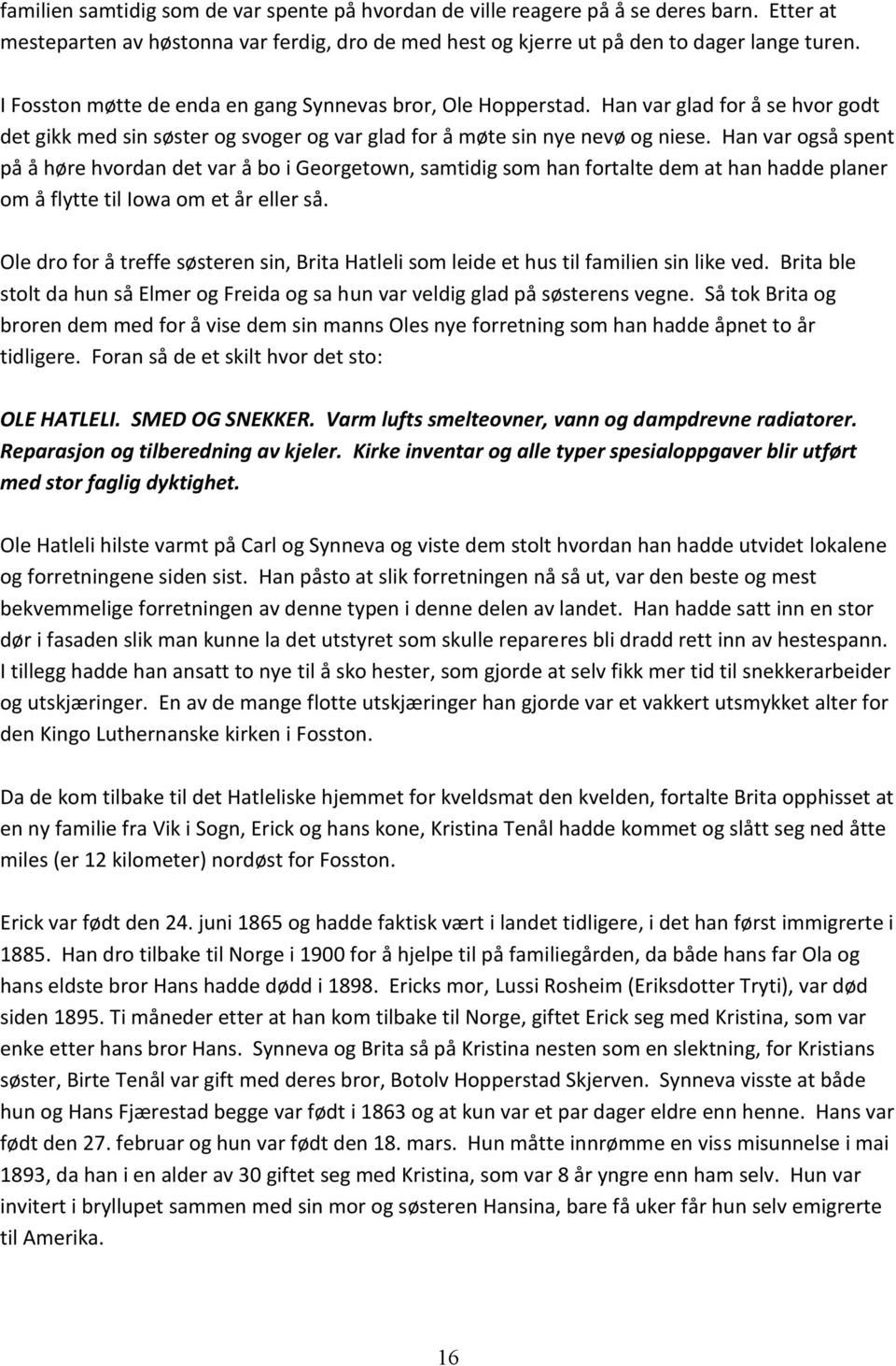 Han var også spent på å høre hvordan det var å bo i Georgetown, samtidig som han fortalte dem at han hadde planer om å flytte til Iowa om et år eller så.