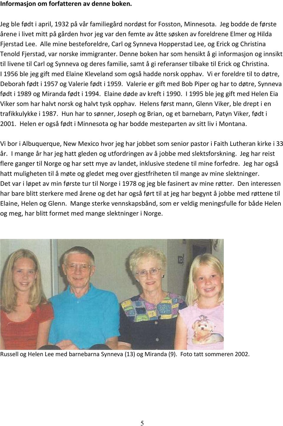 Alle mine besteforeldre, Carl og Synneva Hopperstad Lee, og Erick og Christina Tenold Fjerstad, var norske immigranter.