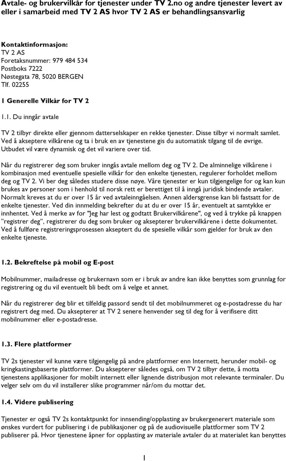 02255 1 Generelle Vilkår for TV 2 1.1. Du inngår avtale TV 2 tilbyr direkte eller gjennom datterselskaper en rekke tjenester. Disse tilbyr vi normalt samlet.