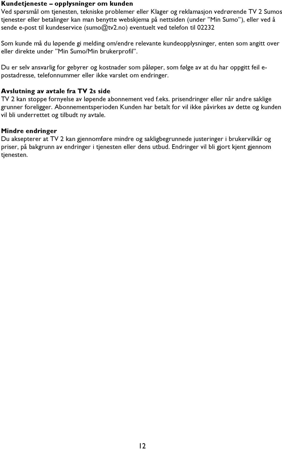 no) eventuelt ved telefon til 02232 Som kunde må du løpende gi melding om/endre relevante kundeopplysninger, enten som angitt over eller direkte under Min Sumo/Min brukerprofil.