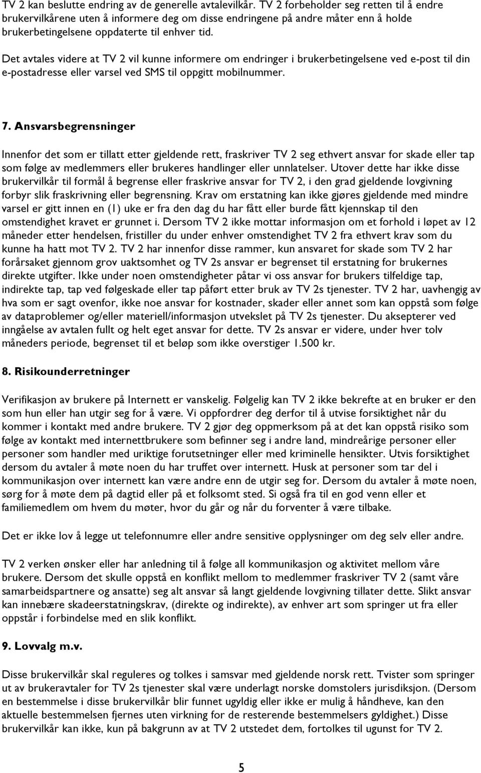 Det avtales videre at TV 2 vil kunne informere om endringer i brukerbetingelsene ved e-post til din e-postadresse eller varsel ved SMS til oppgitt mobilnummer. 7.