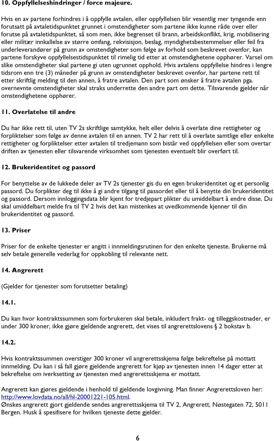 forutse på avtaletidspunktet, så som men, ikke begrenset til brann, arbeidskonflikt, krig, mobilisering eller militær innkallelse av større omfang, rekvisisjon, beslag, myndighetsbestemmelser eller