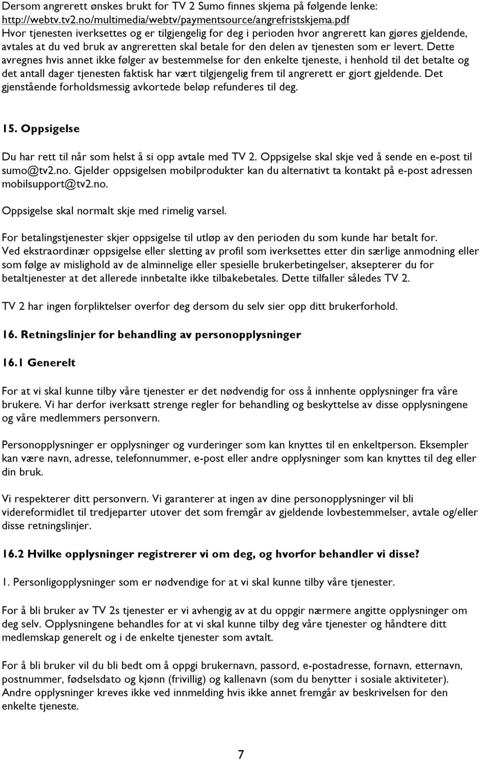 Dette avregnes hvis annet ikke følger av bestemmelse for den enkelte tjeneste, i henhold til det betalte og det antall dager tjenesten faktisk har vært tilgjengelig frem til angrerett er gjort