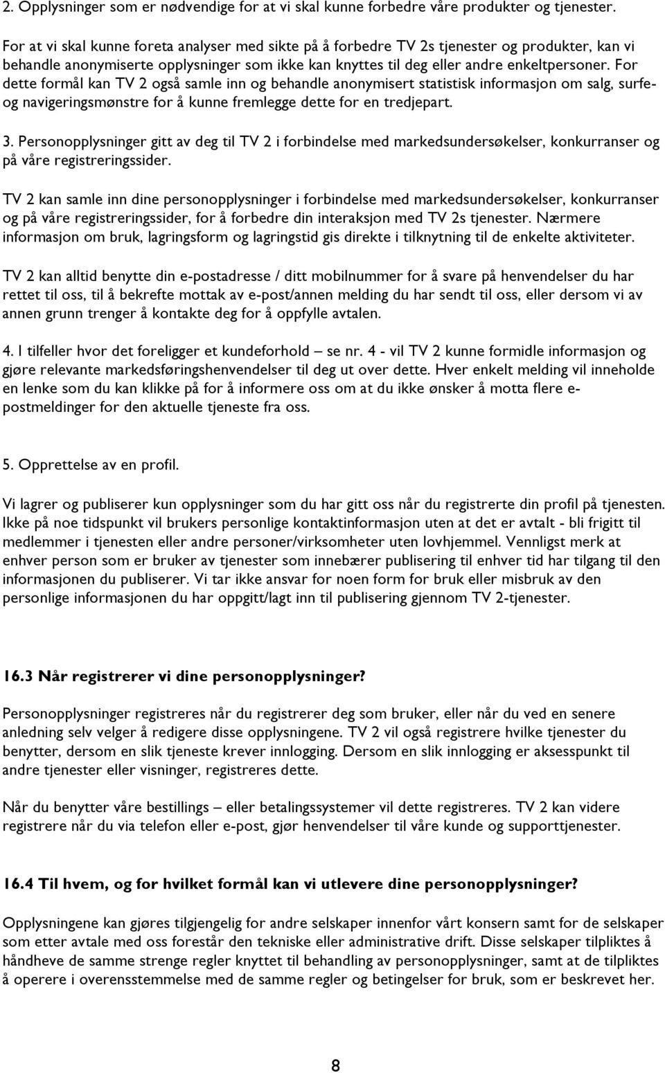 For dette formål kan TV 2 også samle inn og behandle anonymisert statistisk informasjon om salg, surfeog navigeringsmønstre for å kunne fremlegge dette for en tredjepart. 3.