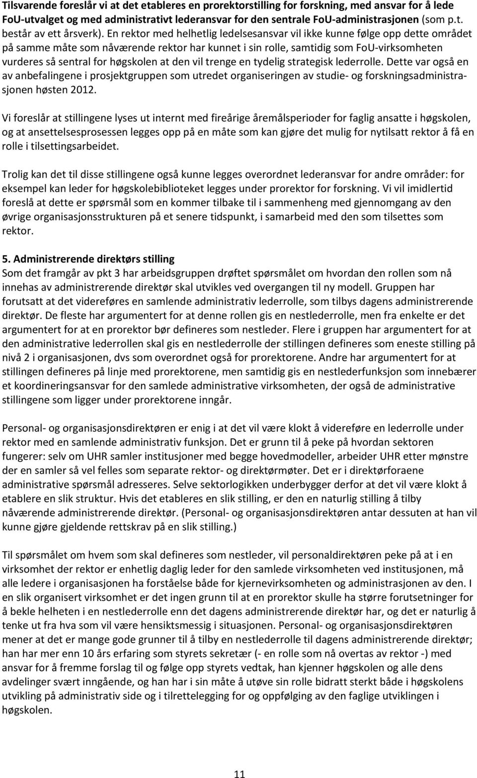 høgskolen at den vil trenge en tydelig strategisk lederrolle. Dette var også en av anbefalingene i prosjektgruppen som utredet organiseringen av studie- og forskningsadministrasjonen høsten 2012.