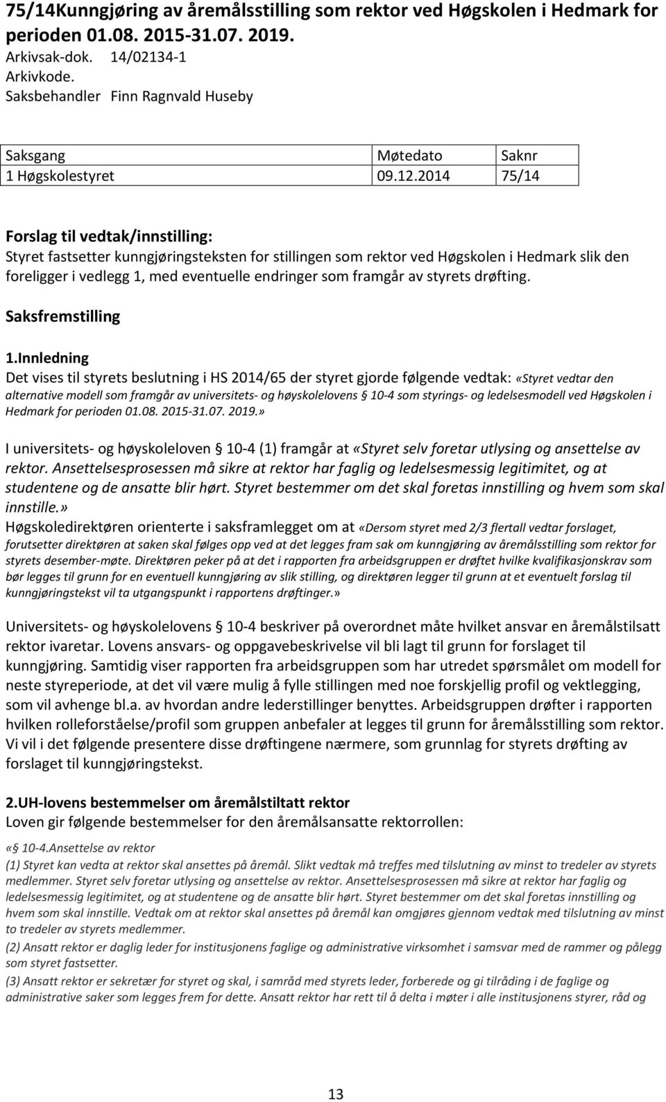 2014 75/14 Forslag til vedtak/innstilling: Styret fastsetter kunngjøringsteksten for stillingen som rektor ved Høgskolen i Hedmark slik den foreligger i vedlegg 1, med eventuelle endringer som