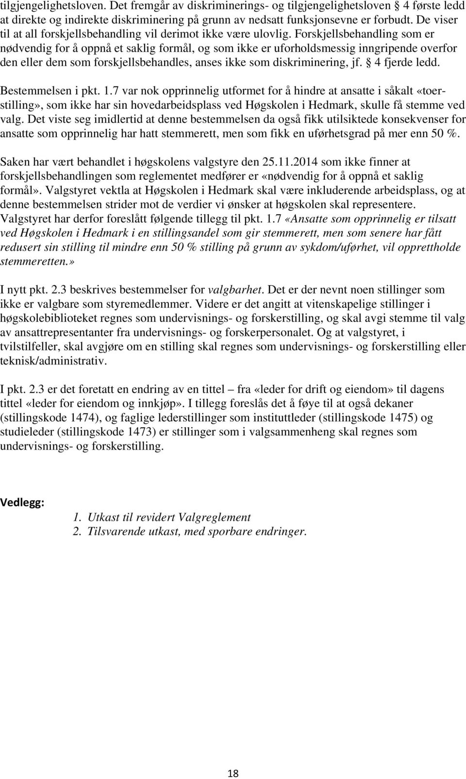 Forskjellsbehandling som er nødvendig for å oppnå et saklig formål, og som ikke er uforholdsmessig inngripende overfor den eller dem som forskjellsbehandles, anses ikke som diskriminering, jf.