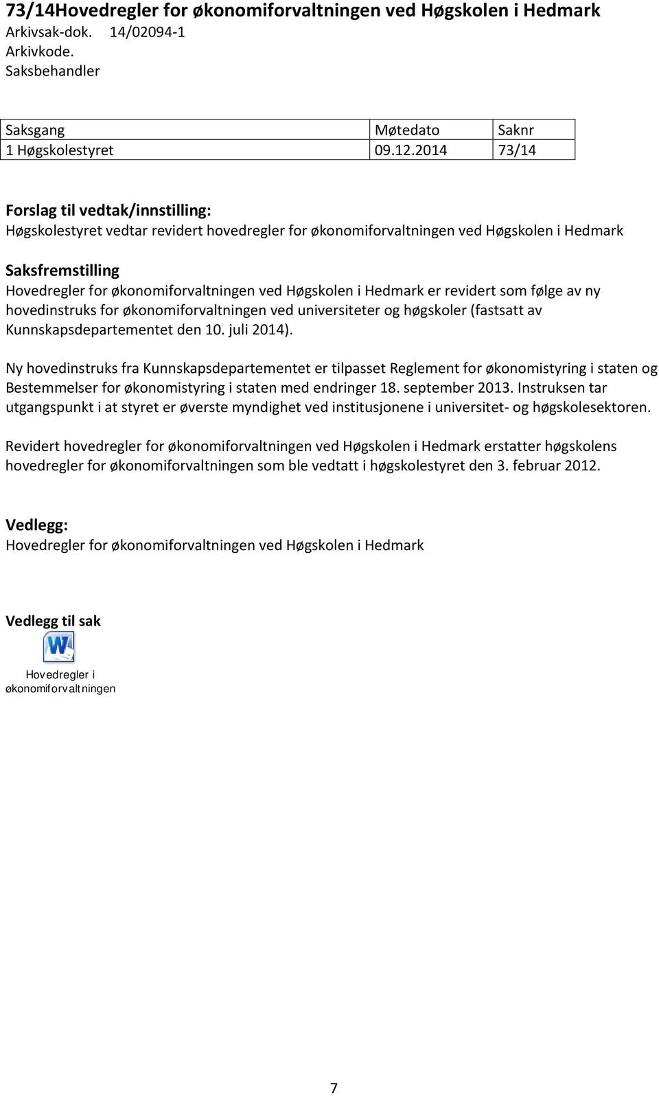 Høgskolen i Hedmark er revidert som følge av ny hovedinstruks for økonomiforvaltningen ved universiteter og høgskoler (fastsatt av Kunnskapsdepartementet den 10. juli 2014).