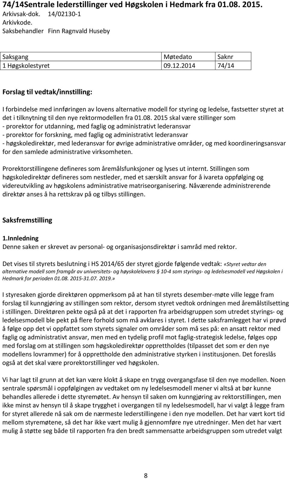 08. 2015 skal være stillinger som - prorektor for utdanning, med faglig og administrativt lederansvar - prorektor for forskning, med faglig og administrativt lederansvar - høgskoledirektør, med