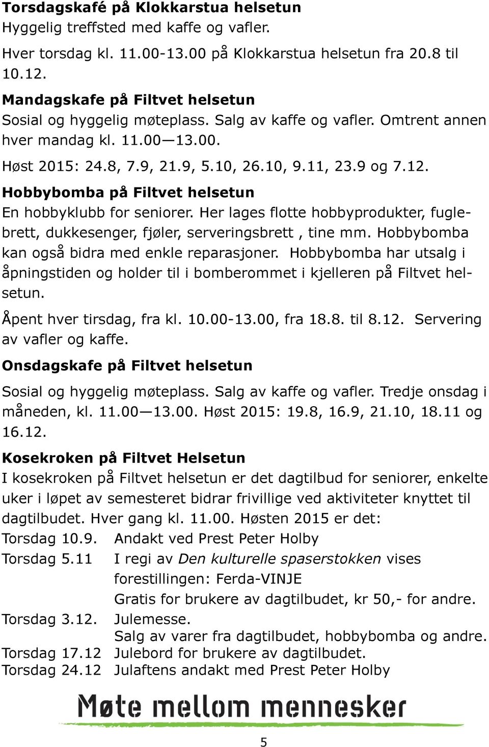 Hobbybomba på Filtvet helsetun En hobbyklubb for seniorer. Her lages flotte hobbyprodukter, fuglebrett, dukkesenger, fjøler, serveringsbrett, tine mm. Hobbybomba kan også bidra med enkle reparasjoner.