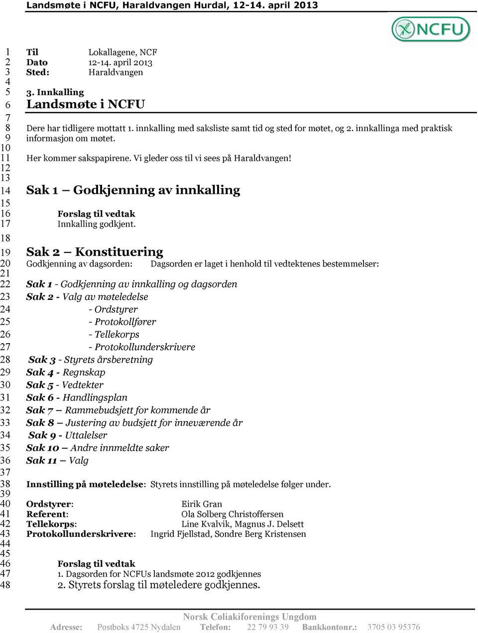 Vi gleder oss til vi sees på Haraldvangen! Sak 1 Godkjenning av innkalling Forslag til vedtak Innkalling godkjent.