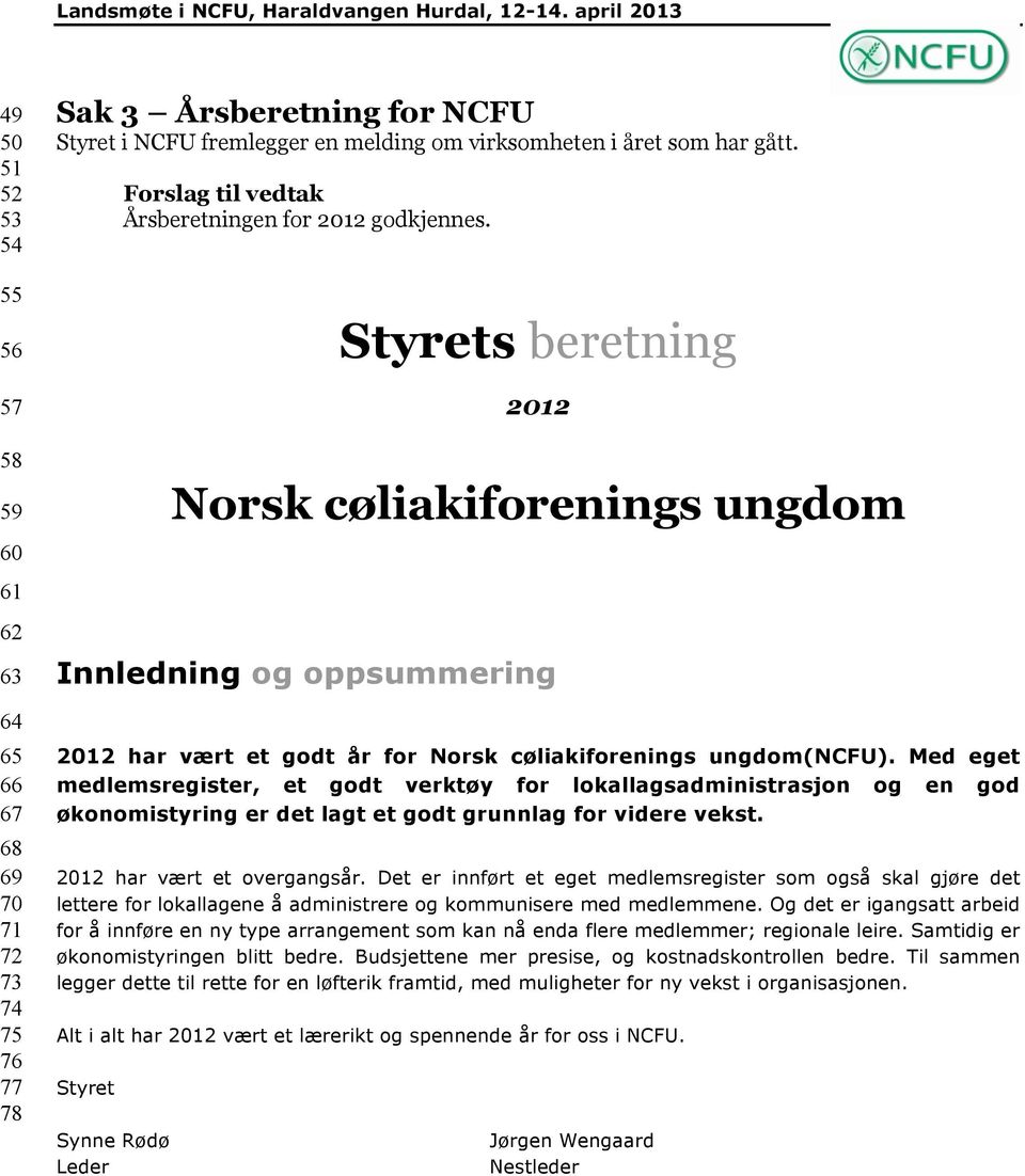 ungdom(ncfu). Med eget medlemsregister, et godt verktøy for lokallagsadministrasjon og en god økonomistyring er det lagt et godt grunnlag for videre vekst. 2012 har vært et overgangsår.