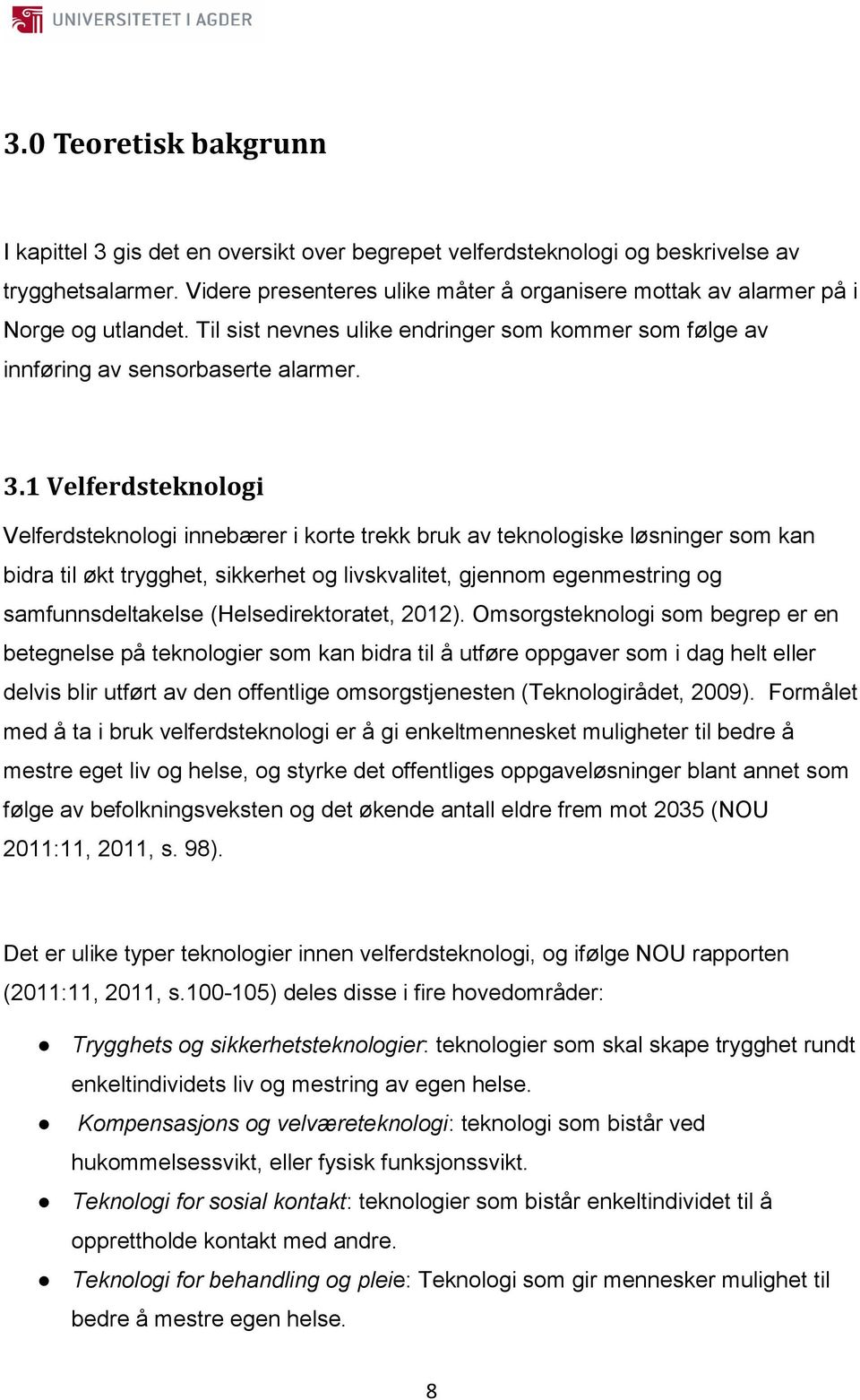 1 Velferdsteknologi Velferdsteknologi innebærer i korte trekk bruk av teknologiske løsninger som kan bidra til økt trygghet, sikkerhet og livskvalitet, gjennom egenmestring og samfunnsdeltakelse