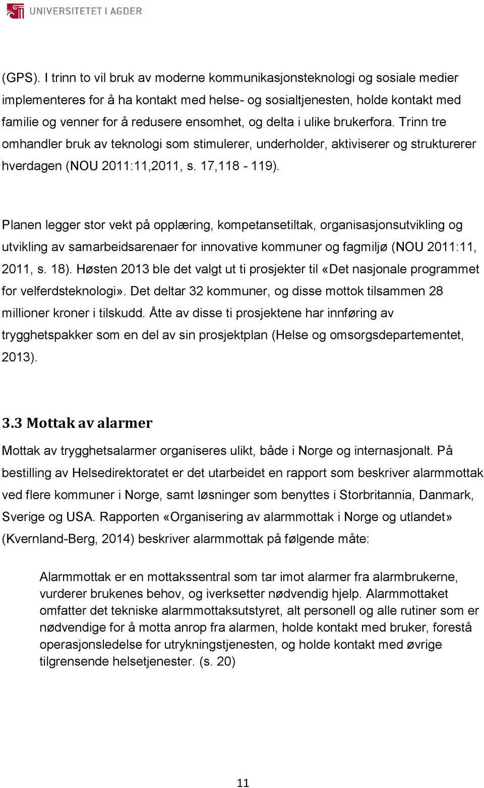 delta i ulike brukerfora. Trinn tre omhandler bruk av teknologi som stimulerer, underholder, aktiviserer og strukturerer hverdagen (NOU 2011:11,2011, s. 17,118-119).