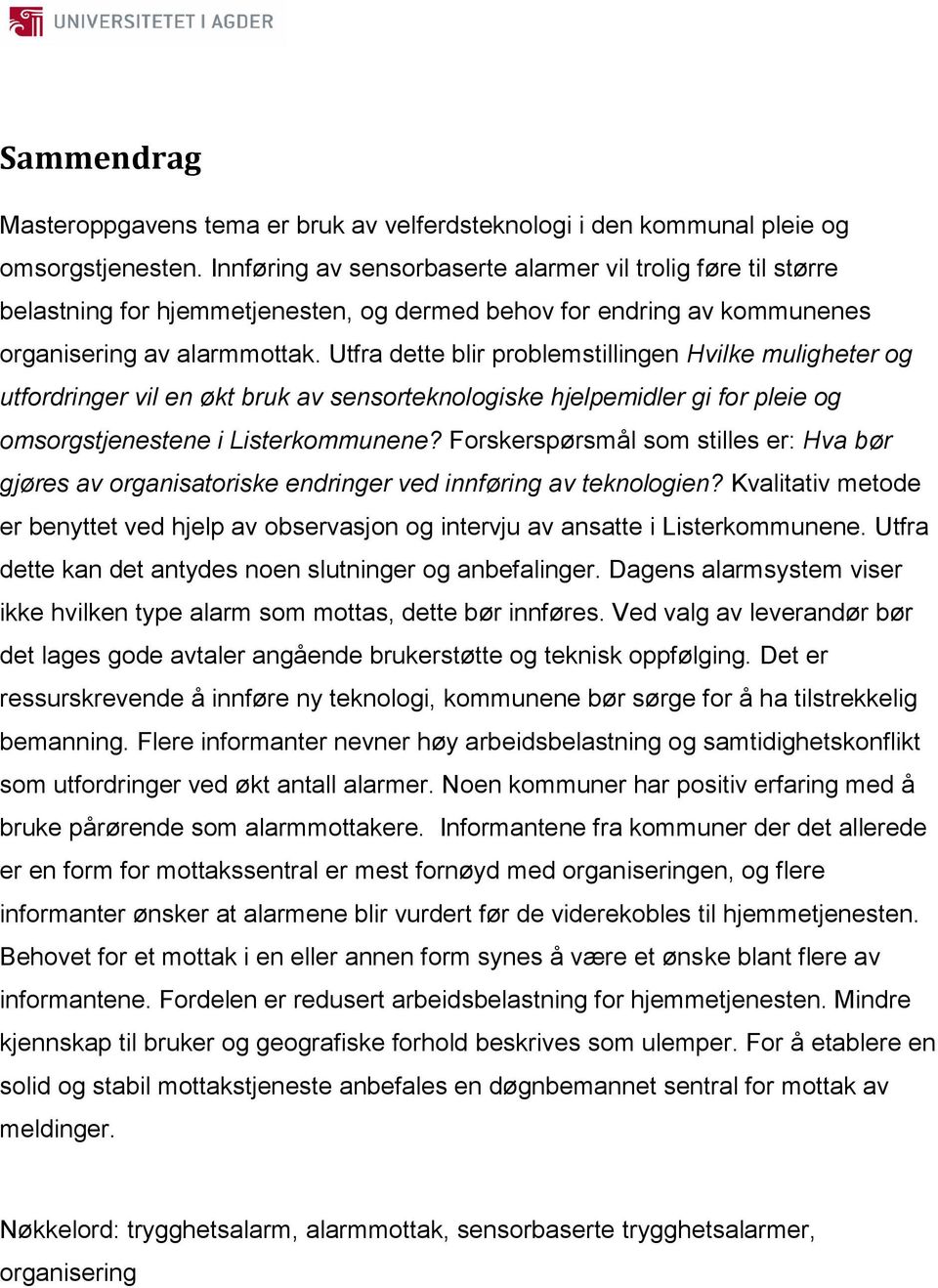 Utfra dette blir problemstillingen Hvilke muligheter og utfordringer vil en økt bruk av sensorteknologiske hjelpemidler gi for pleie og omsorgstjenestene i Listerkommunene?