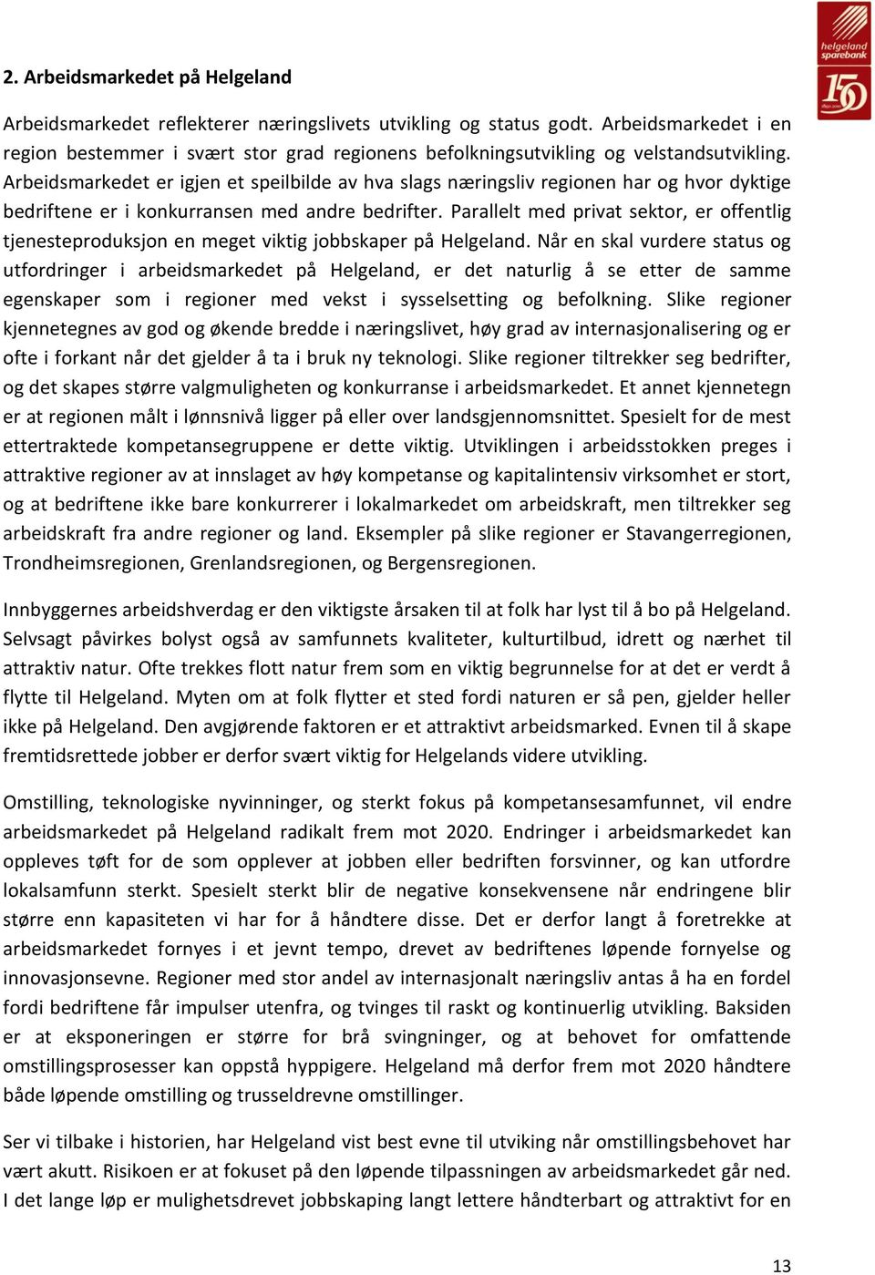 Arbeidsmarkedet er igjen et speilbilde av hva slags næringsliv regionen har og hvor dyktige bedriftene er i konkurransen med andre bedrifter.