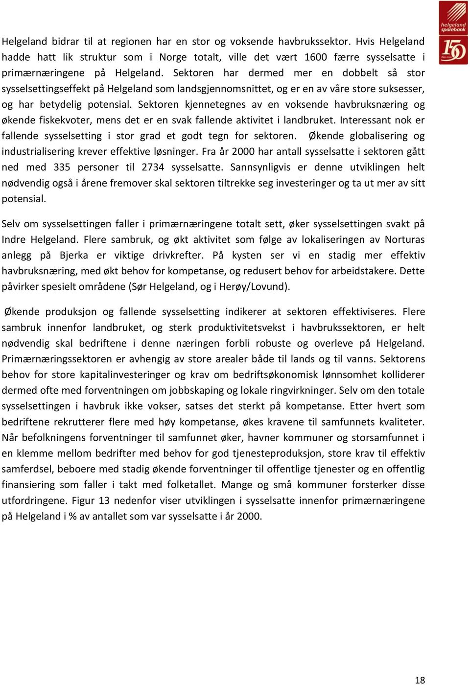 Sektoren har dermed mer en dobbelt så stor sysselsettingseffekt på Helgeland som landsgjennomsnittet, og er en av våre store suksesser, og har betydelig potensial.