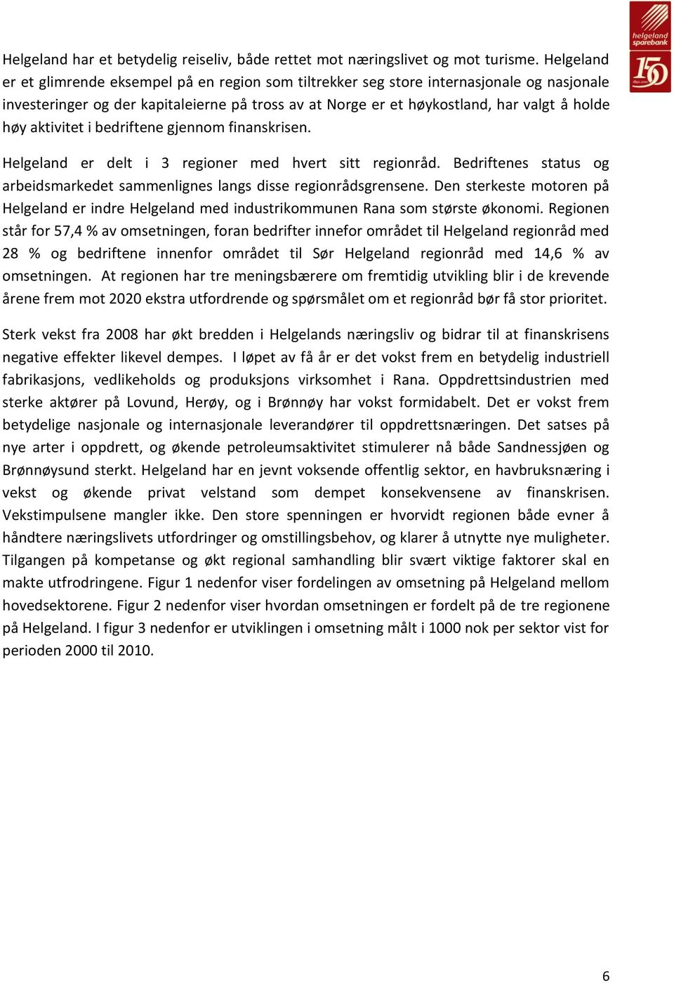 aktivitet i bedriftene gjennom finanskrisen. Helgeland er delt i 3 regioner med hvert sitt regionråd. Bedriftenes status og arbeidsmarkedet sammenlignes langs disse regionrådsgrensene.