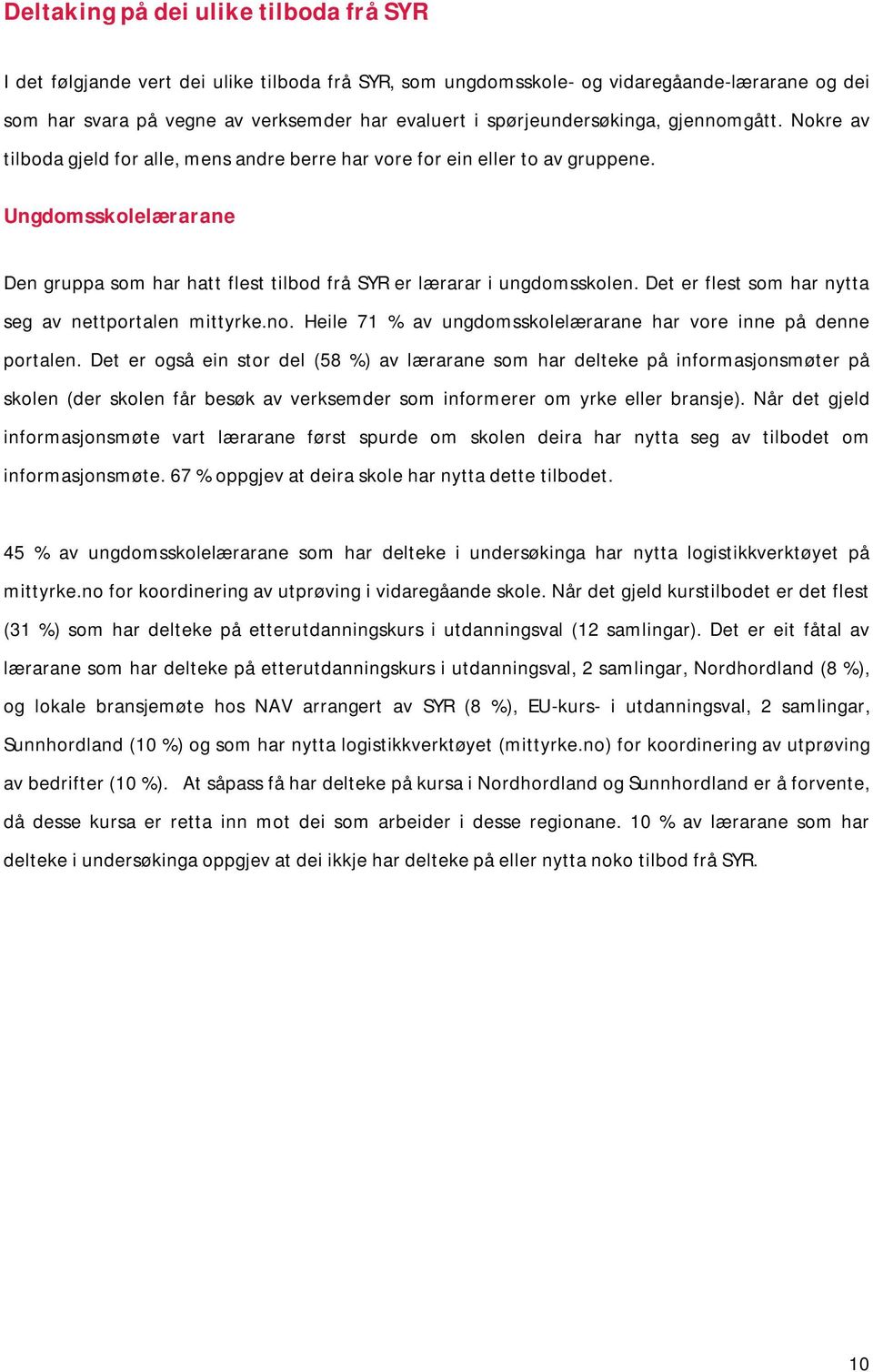 Ungdomsskolelærarane Den gruppa som har hatt flest tilbod frå SYR er lærarar i ungdomsskolen. Det er flest som har nytta seg av nettportalen mittyrke.no.