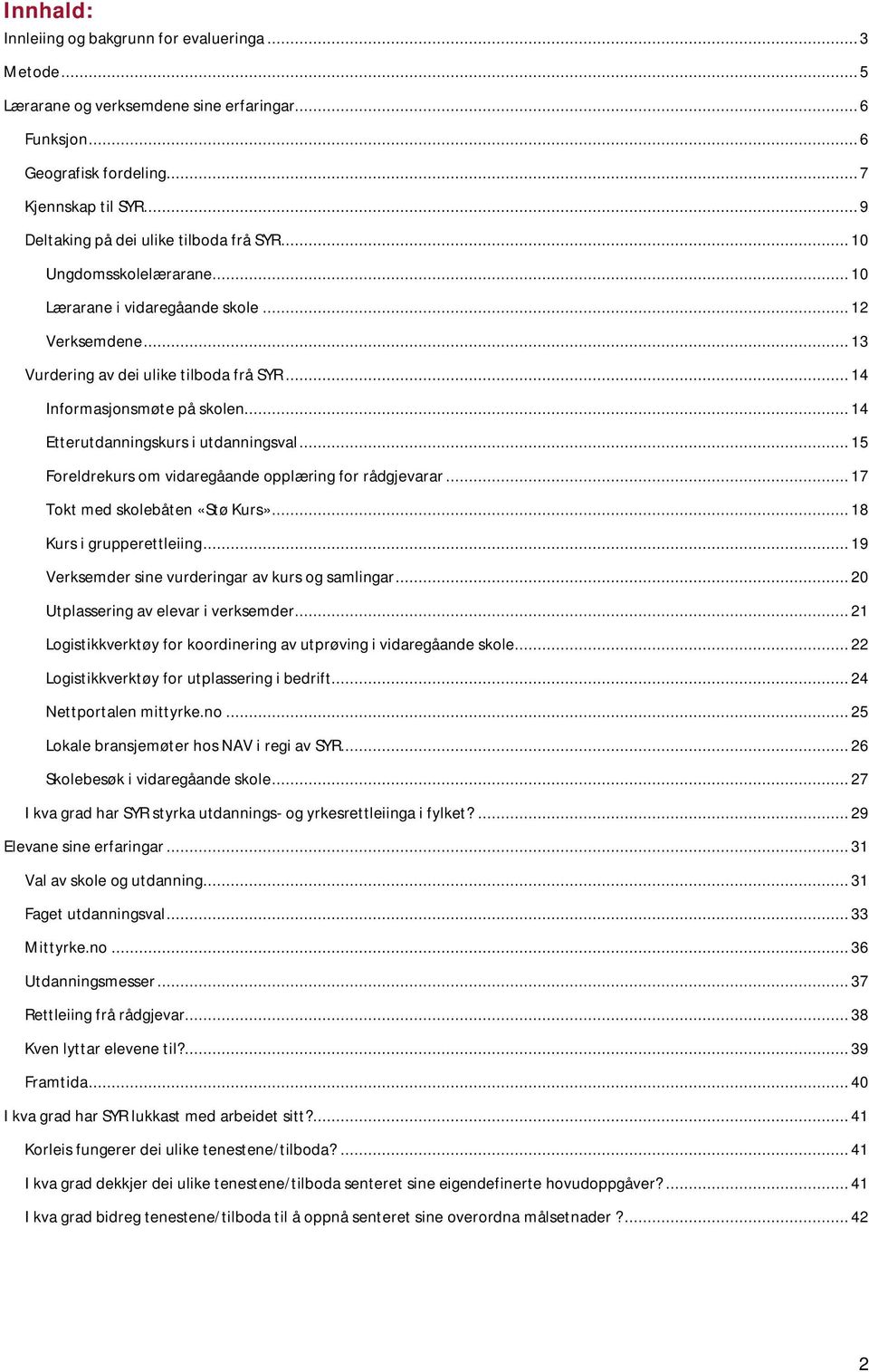 .. 14 Informasjonsmøte på skolen... 14 Etterutdanningskurs i utdanningsval... 15 Foreldrekurs om vidaregåande opplæring for rådgjevarar... 17 Tokt med skolebåten «Stø Kurs».