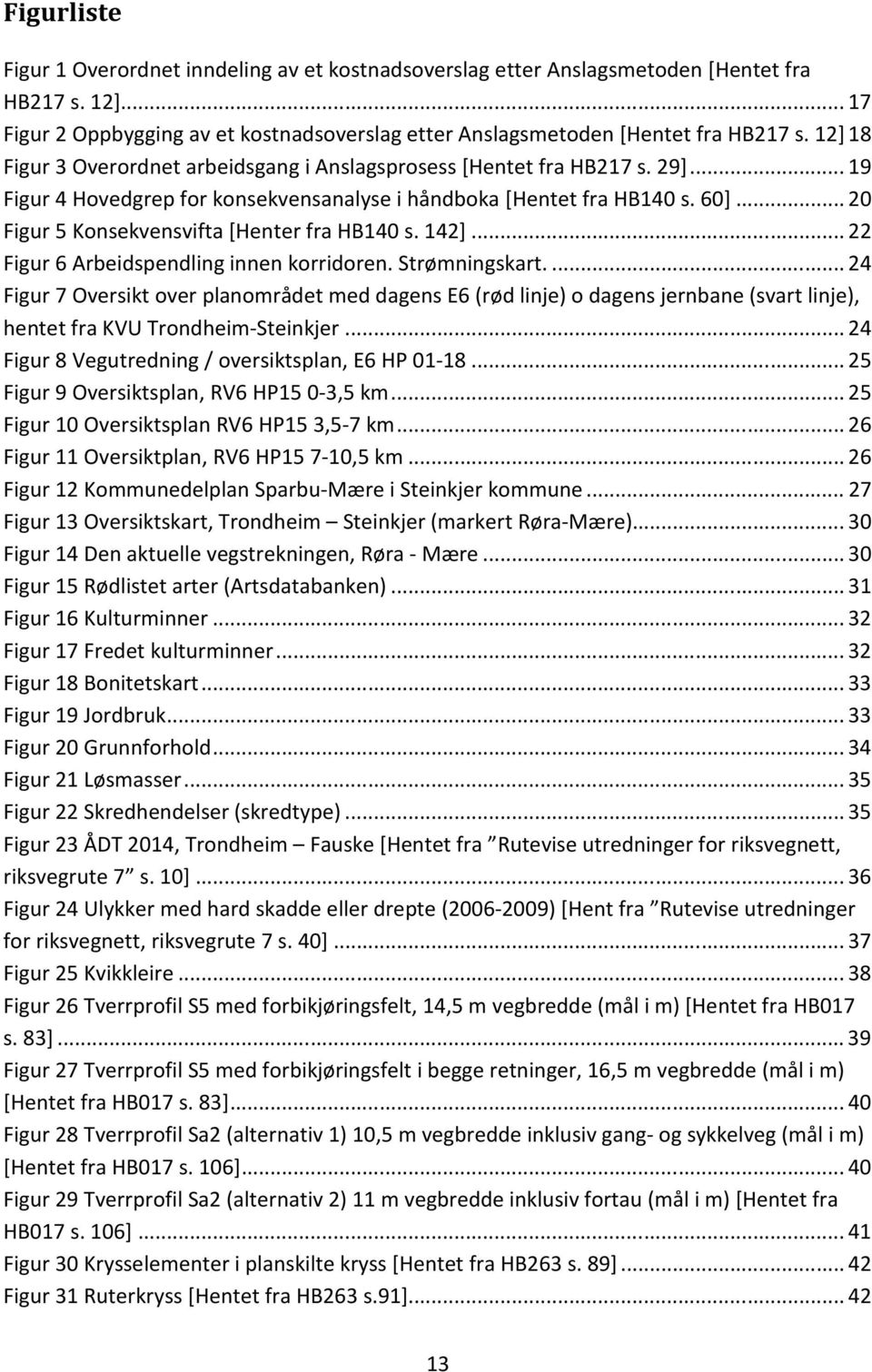 .. 20 Figur 5 Konsekvensvifta [Henter fra HB140 s. 142]... 22 Figur 6 Arbeidspendling innen korridoren. Strømningskart.