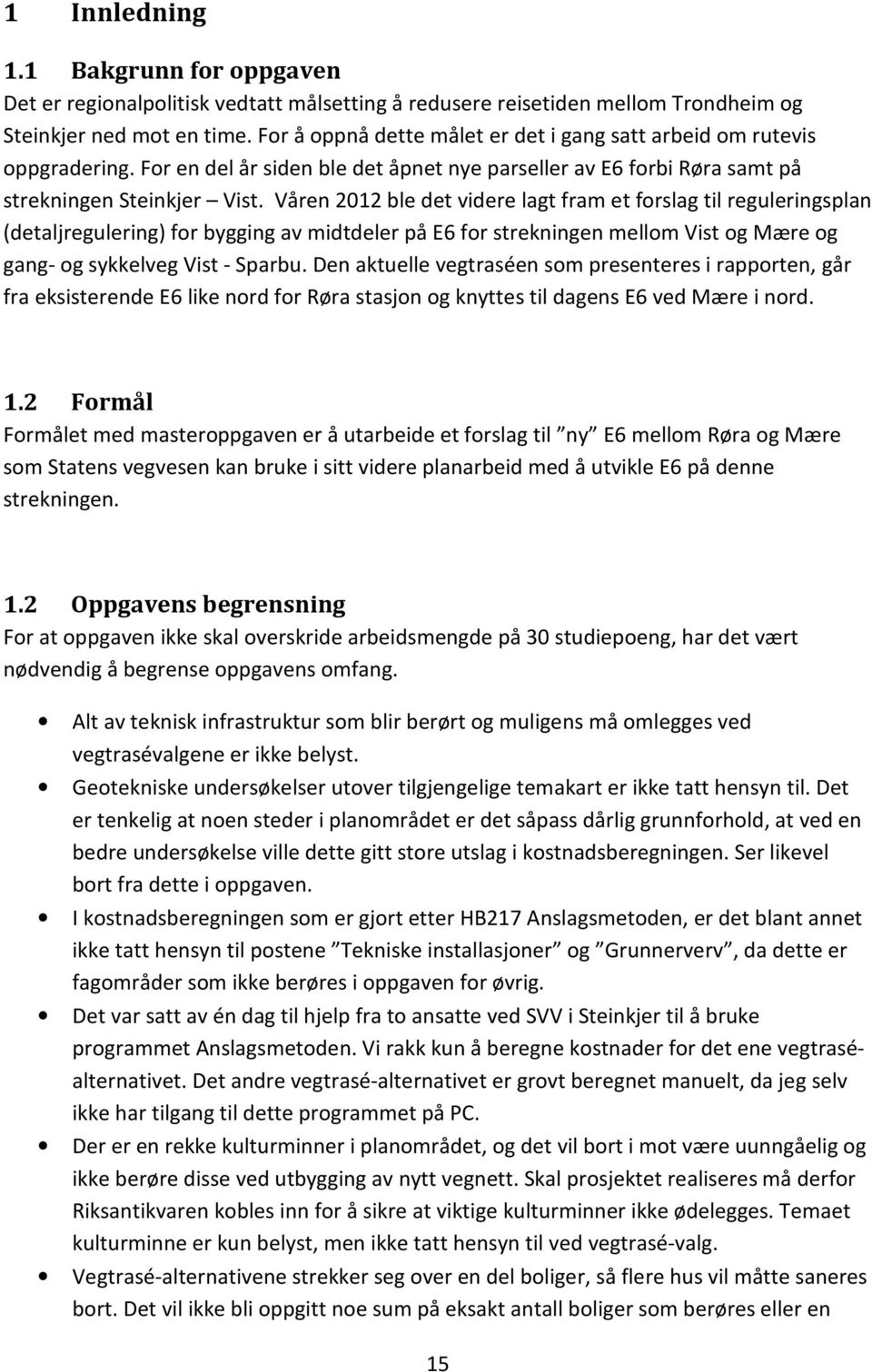 Våren 2012 ble det videre lagt fram et forslag til reguleringsplan (detaljregulering) for bygging av midtdeler på E6 for strekningen mellom Vist og Mære og gang- og sykkelveg Vist - Sparbu.