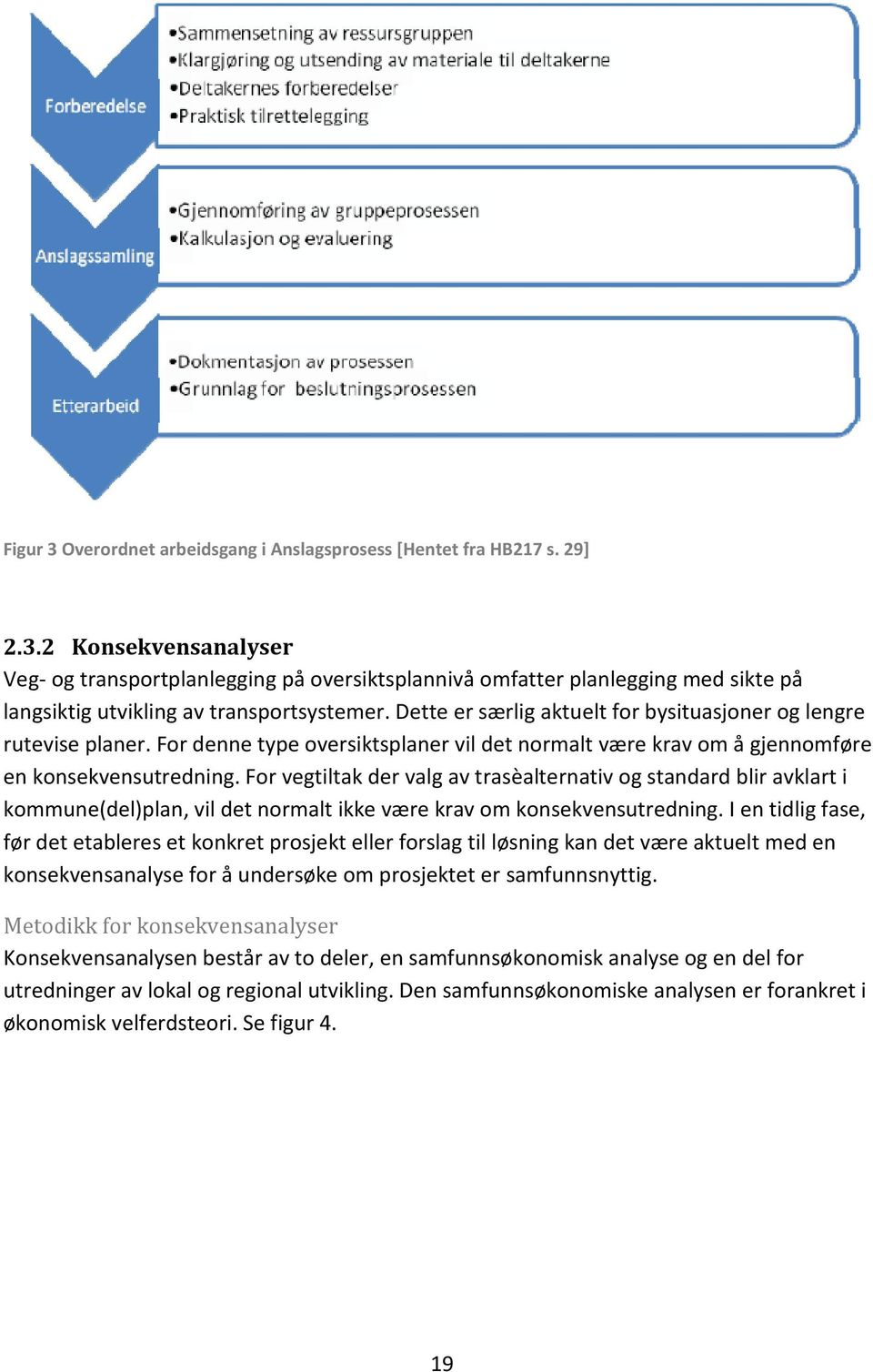 For vegtiltak der valg av trasèalternativ og standard blir avklart i kommune(del)plan, vil det normalt ikke være krav om konsekvensutredning.