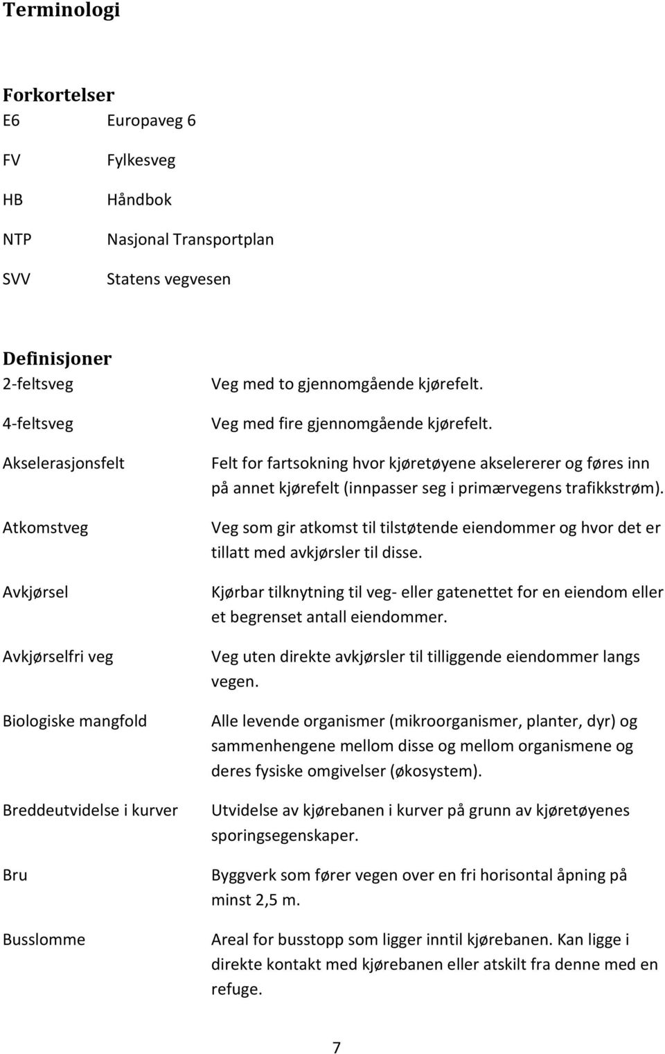 Felt for fartsokning hvor kjøretøyene akselererer og føres inn på annet kjørefelt (innpasser seg i primærvegens trafikkstrøm).