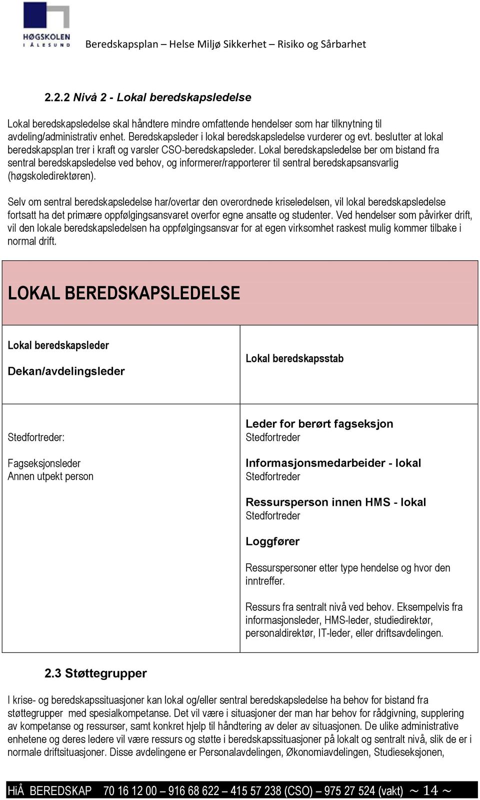 Lokal beredskapsledelse ber om bistand fra sentral beredskapsledelse ved behov, og informerer/rapporterer til sentral beredskapsansvarlig (høgskoledirektøren).