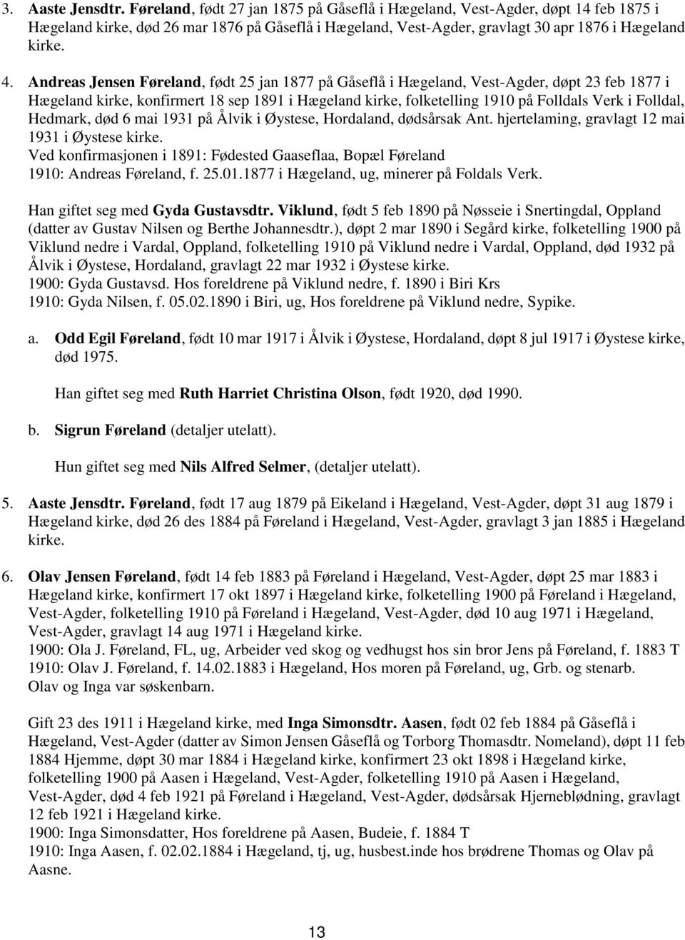 Andreas Jensen Føreland, født 25 jan 1877 på Gåseflå i Hægeland, Vest-Agder, døpt 23 feb 1877 i Hægeland kirke, konfirmert 18 sep 1891 i Hægeland kirke, folketelling 1910 på Folldals Verk i Folldal,