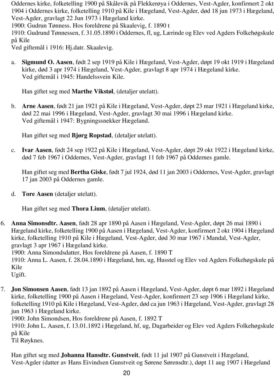 1890 i Oddernes, fl, ug, Lærinde og Elev ved Agders Folkehøgskule på Kile Ved giftemål i 1916: Hj.datr. Skaalevig. a. Sigmund O.