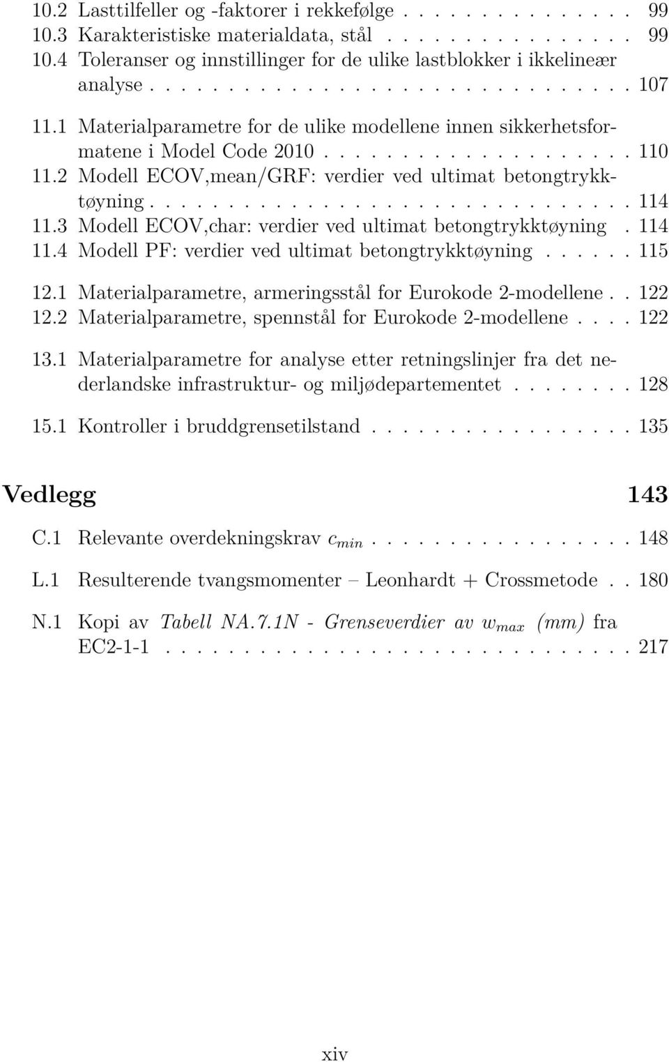 2 Modell ECOV,mean/GRF: verdier ved ultimat betongtrykktøyning............................... 114 11.3 Modell ECOV,char: verdier ved ultimat betongtrykktøyning. 114 11.4 Modell PF: verdier ved ultimat betongtrykktøyning.