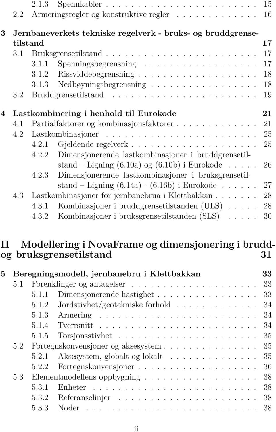 ...................... 19 4 Lastkombinering i henhold til Eurokode 21 4.1 Partialfaktorer og kombinasjonsfaktorer............. 21 4.2 Lastkombinasjoner........................ 25 4.2.1 Gjeldende regelverk.