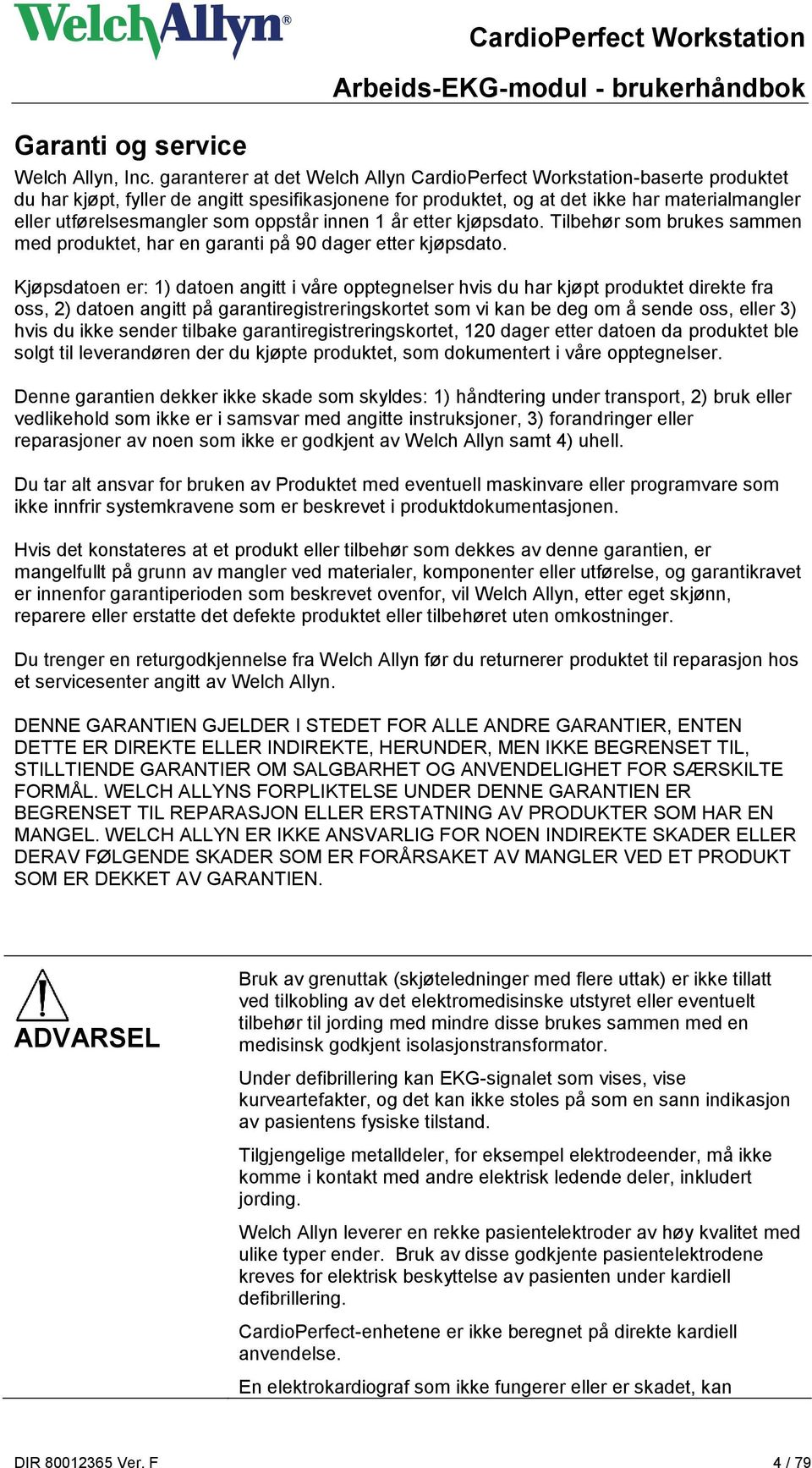 oppstår innen 1 år etter kjøpsdato. Tilbehør som brukes sammen med produktet, har en garanti på 90 dager etter kjøpsdato.