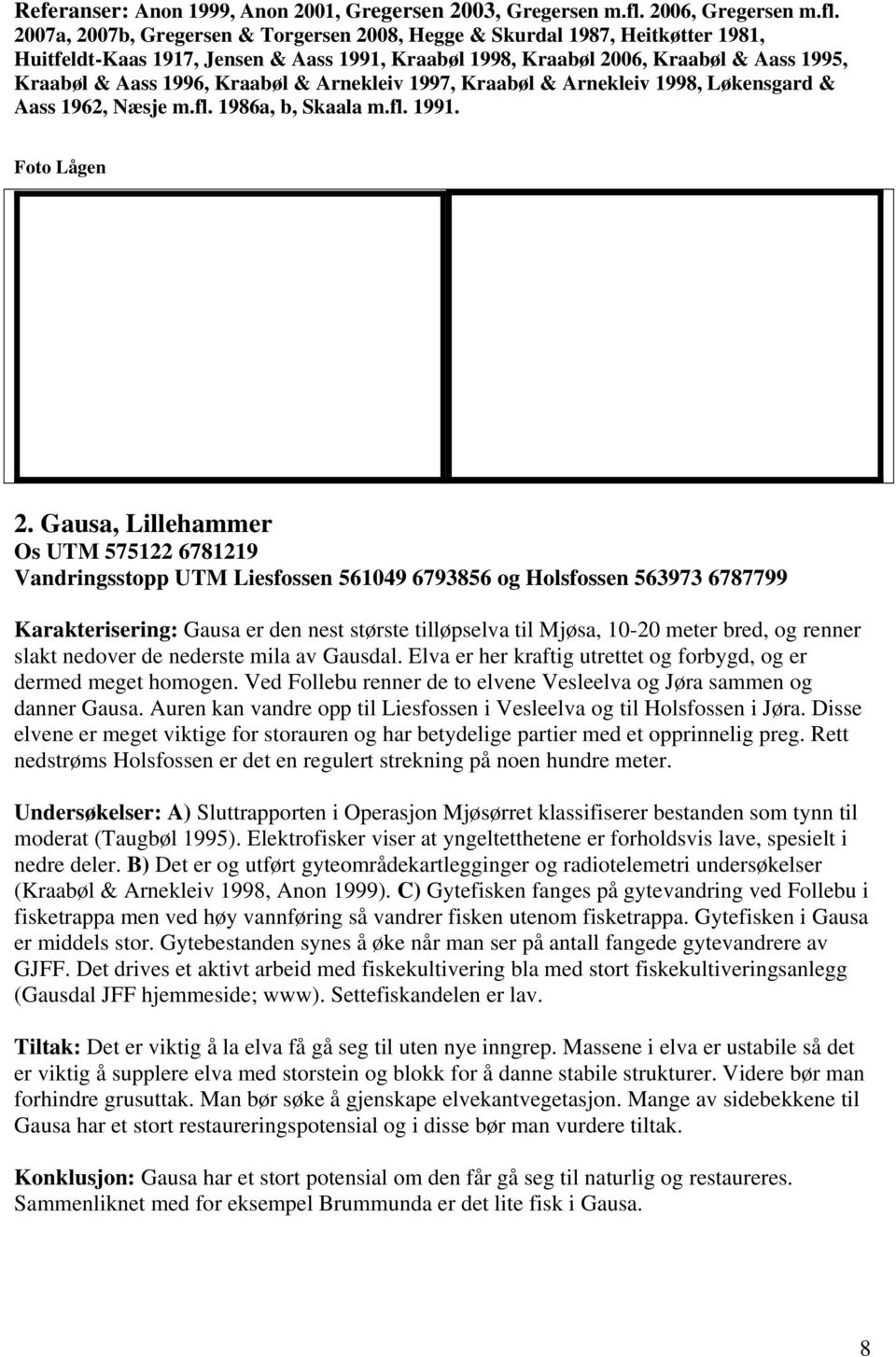 2007a, 2007b, Gregersen & Torgersen 2008, Hegge & Skurdal 1987, Heitkøtter 1981, Huitfeldt-Kaas 1917, Jensen & Aass 1991, Kraabøl 1998, Kraabøl 2006, Kraabøl & Aass 1995, Kraabøl & Aass 1996, Kraabøl