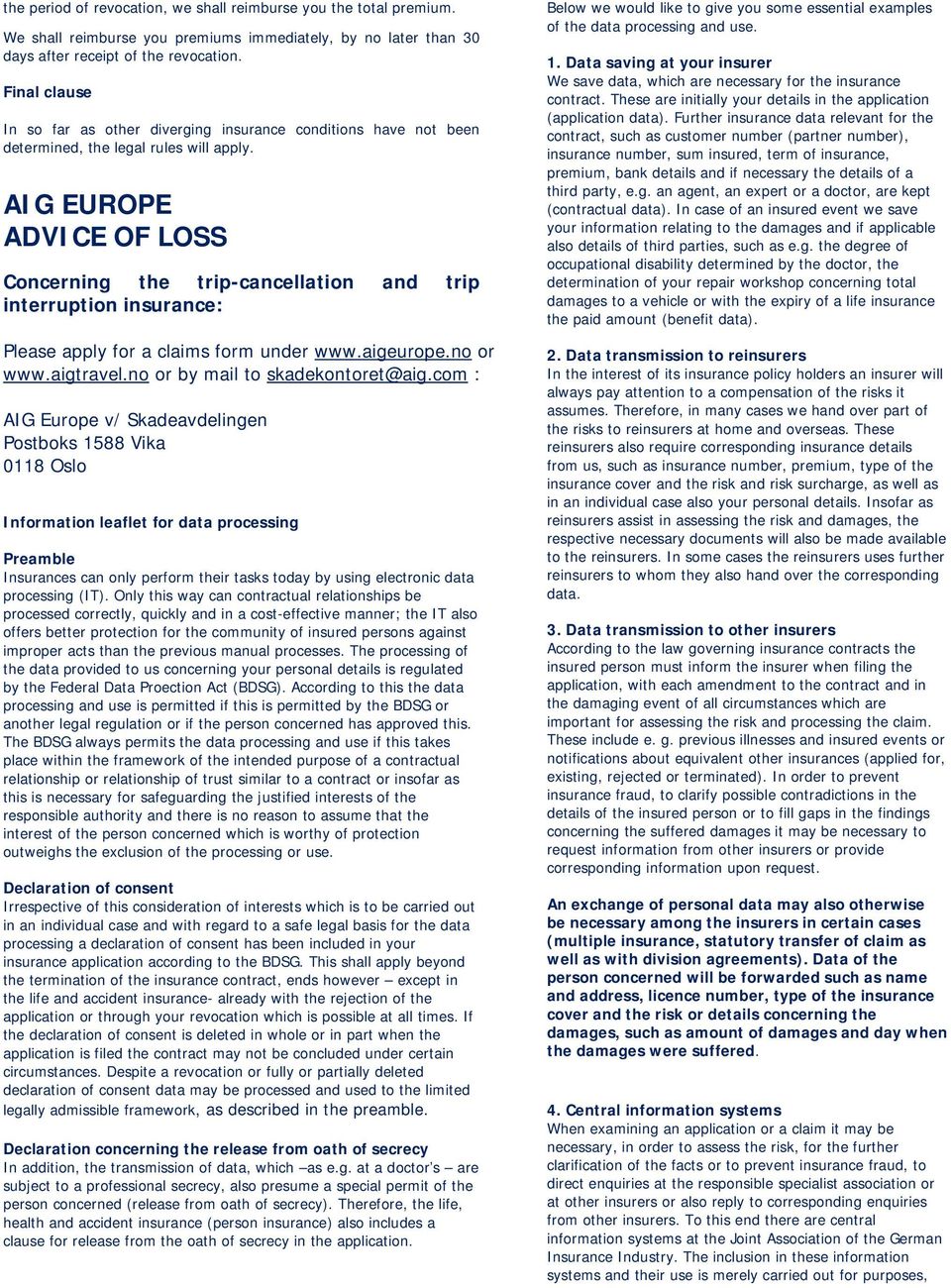 AIG EUROPE ADVICE OF LOSS Concerning the trip-cancellation and trip interruption insurance: Please apply for a claims form under www.aigeurope.no or www.aigtravel.no or by mail to skadekontoret@aig.